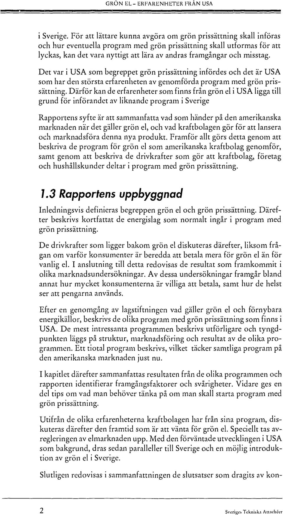 misstag. Det var i USA som begreppet grön prissättning infördes och det är USA som har den största erfarenheten av genomförda program med grön prissättning.