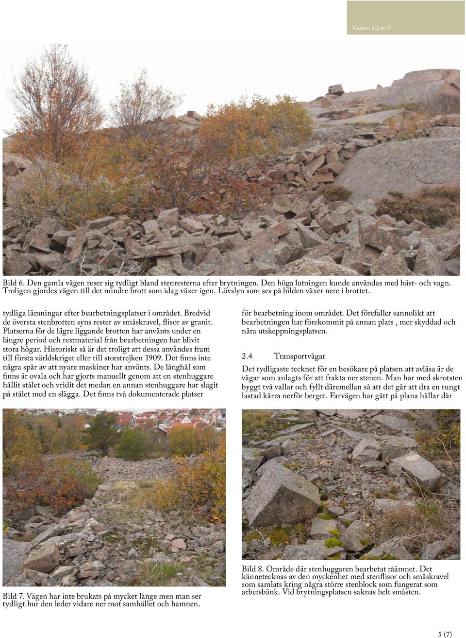 Bredvid de översta stenbrotten syns rester av småskravel, flisor av granit.