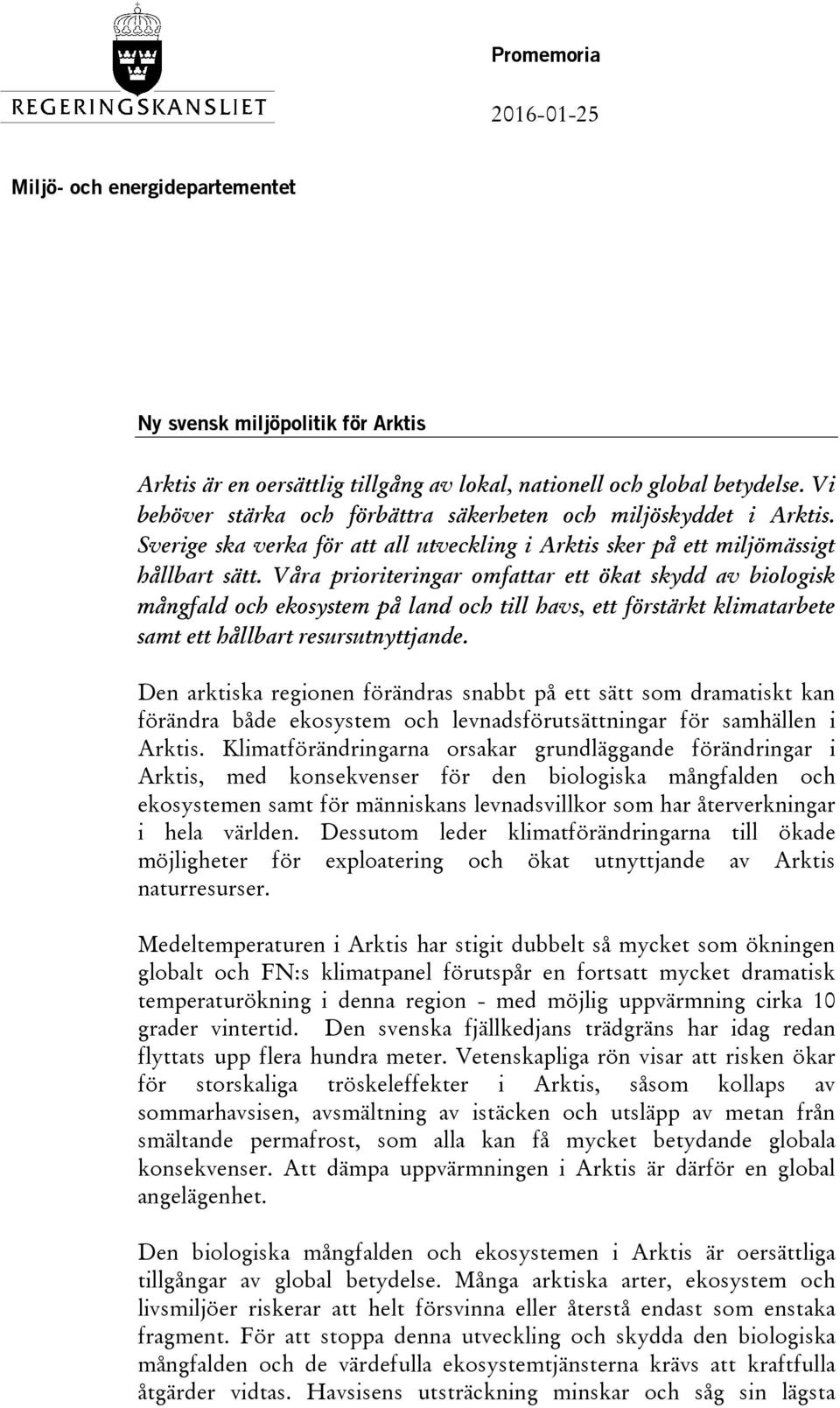 Våra prioriteringar omfattar ett ökat skydd av biologisk mångfald och ekosystem på land och till havs, ett förstärkt klimatarbete samt ett hållbart resursutnyttjande.