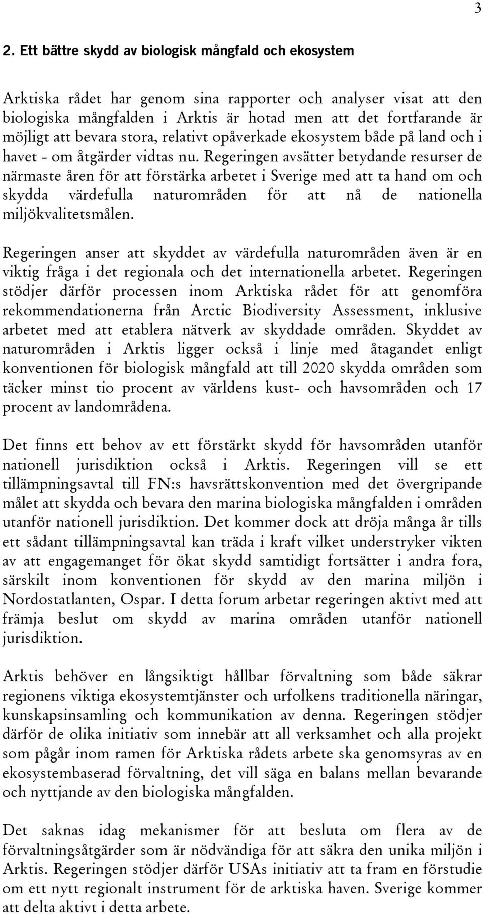 Regeringen avsätter betydande resurser de närmaste åren för att förstärka arbetet i Sverige med att ta hand om och skydda värdefulla naturområden för att nå de nationella miljökvalitetsmålen.