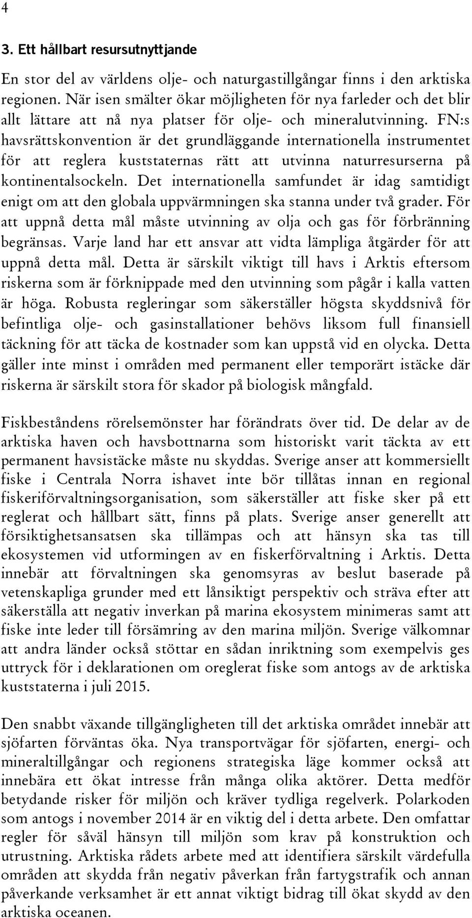 FN:s havsrättskonvention är det grundläggande internationella instrumentet för att reglera kuststaternas rätt att utvinna naturresurserna på kontinentalsockeln.