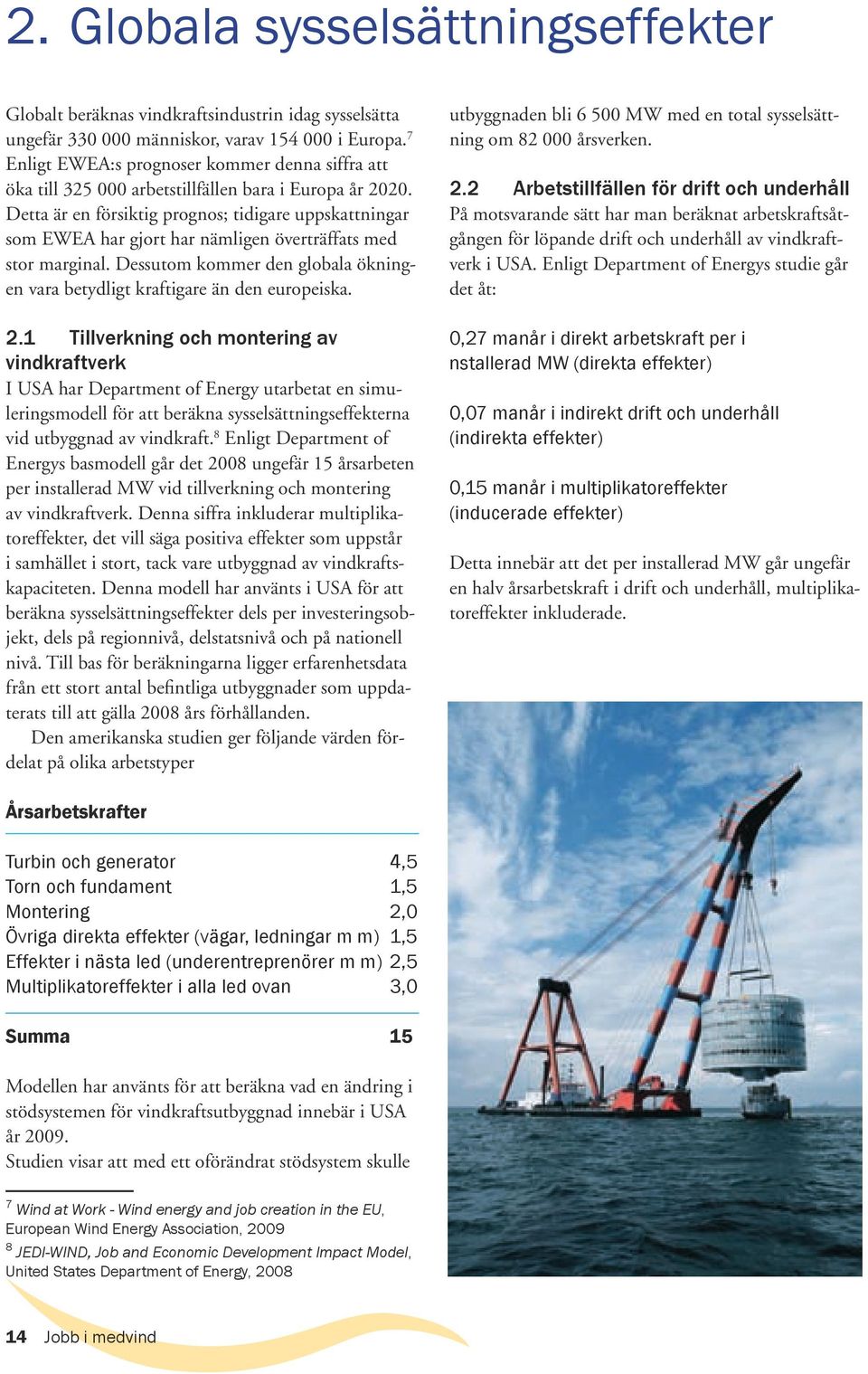 Detta är en försiktig prognos; tidigare uppskattningar som EWEA har gjort har nämligen överträffats med stor marginal. Dessutom kommer den globala ökningen vara betydligt kraftigare än den europeiska.