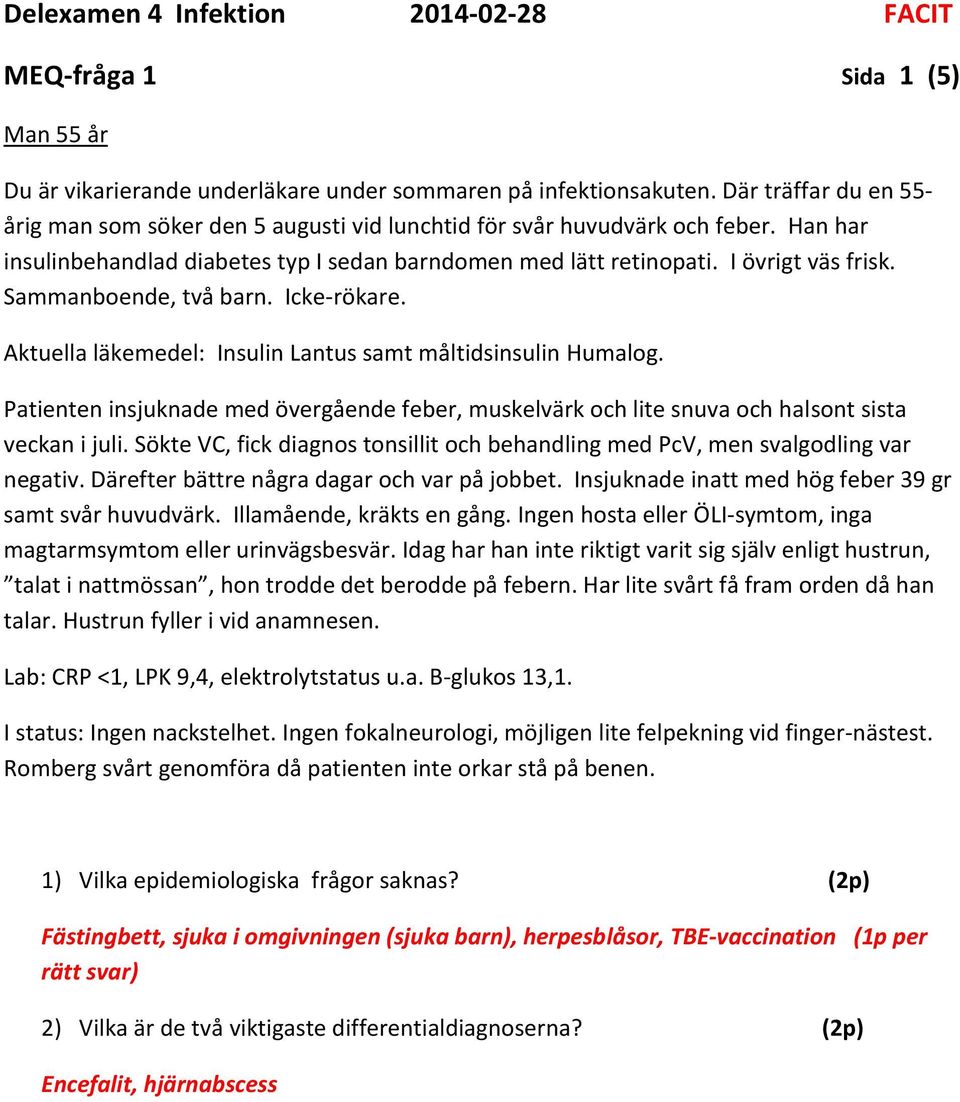 Patienten insjuknade med övergående feber, muskelvärk och lite snuva och halsont sista veckan i juli. Sökte VC, fick diagnos tonsillit och behandling med PcV, men svalgodling var negativ.