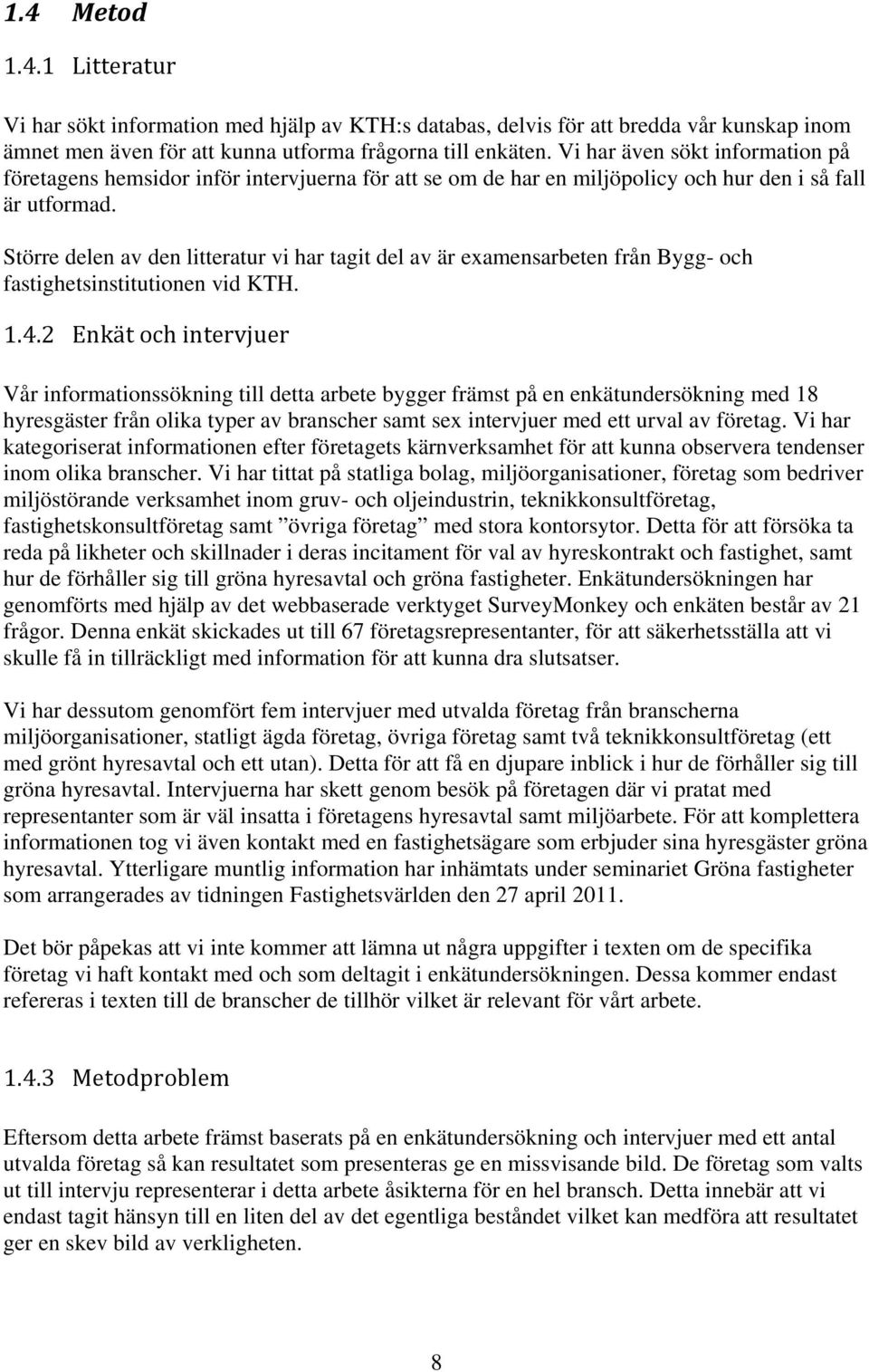 Större delen av den litteratur vi har tagit del av är examensarbeten från Bygg- och fastighe tsinstitutionen vid KTH. 1.4.