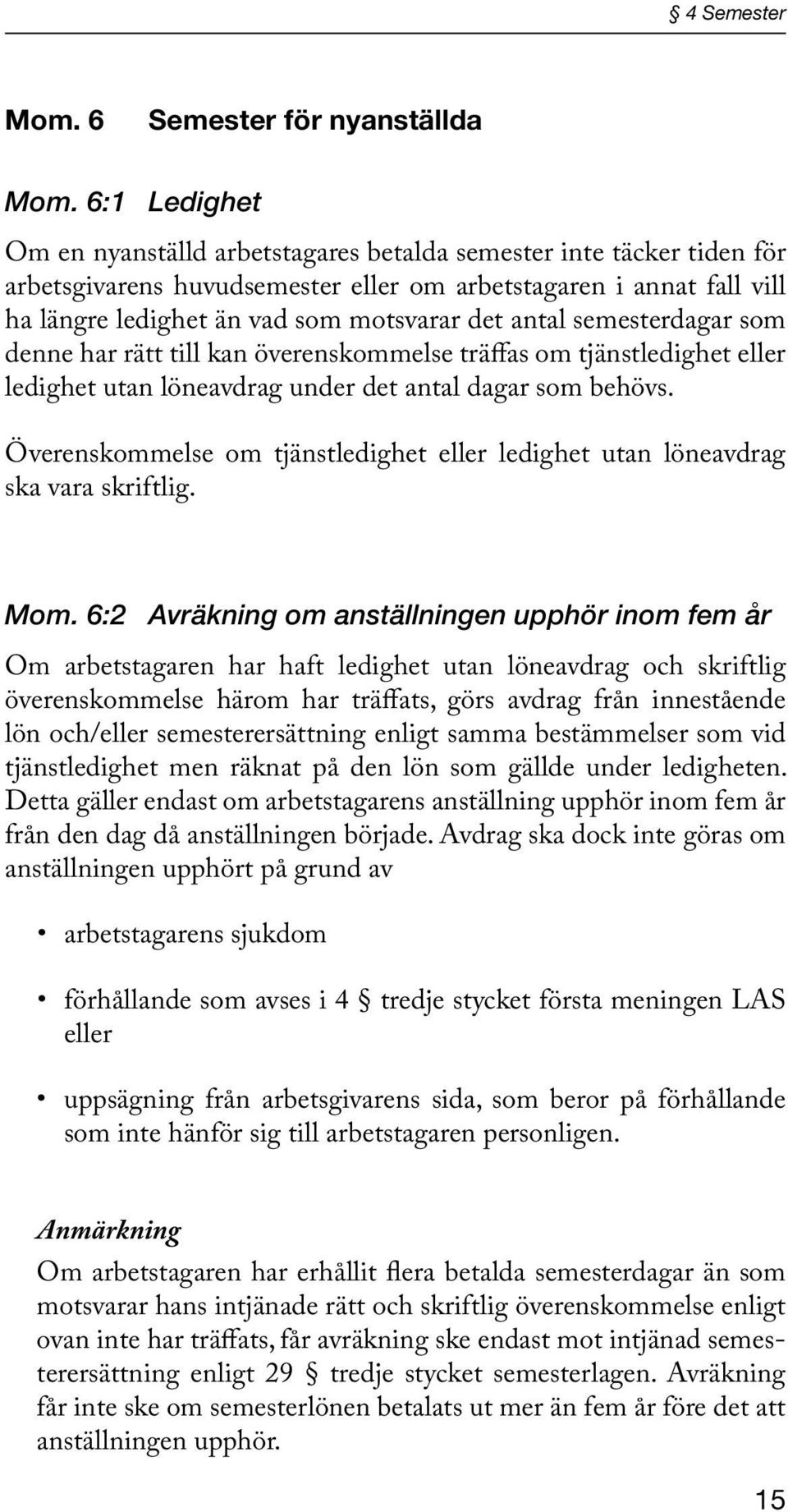 antal semesterdagar som denne har rätt till kan överenskommelse träffas om tjänstledighet eller ledighet utan löneavdrag under det antal dagar som behövs.