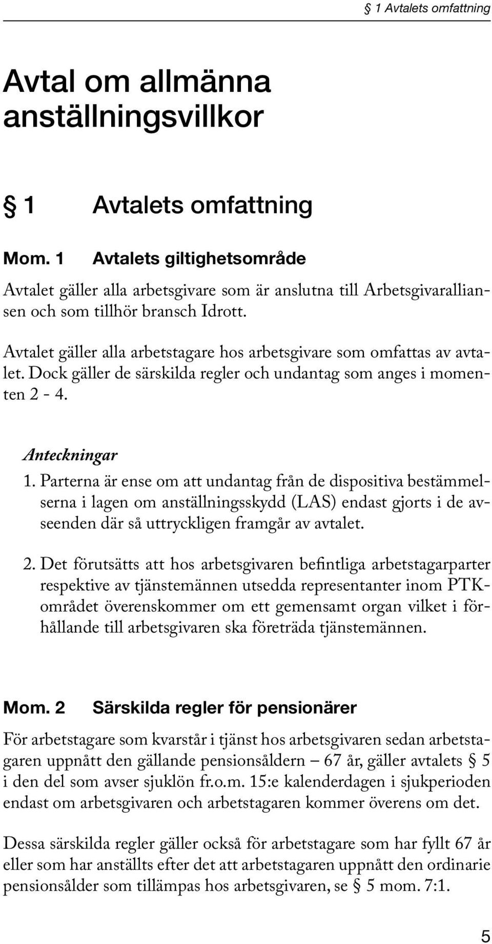 Avtalet gäller alla arbetstagare hos arbetsgivare som omfattas av avtalet. Dock gäller de särskilda regler och undantag som anges i momenten 2-4. Anteckningar 1.