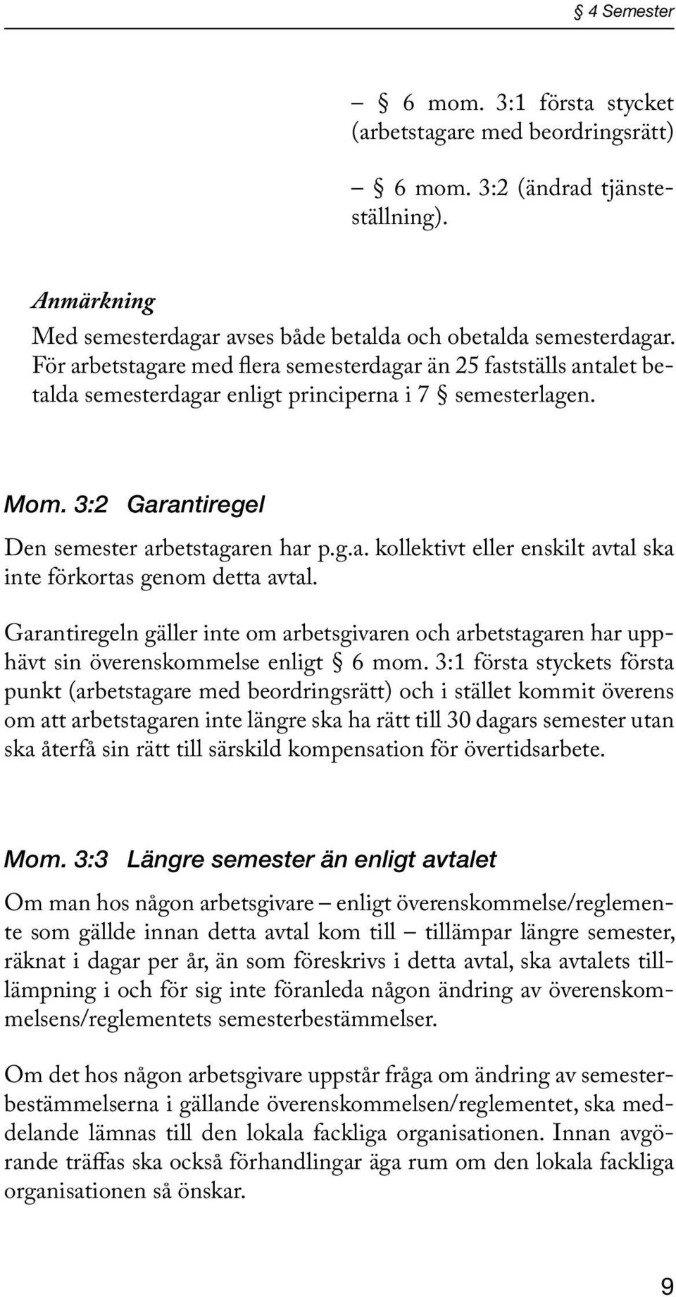 Garantiregeln gäller inte om arbetsgivaren och arbetstagaren har upphävt sin överenskommelse enligt 6 mom.