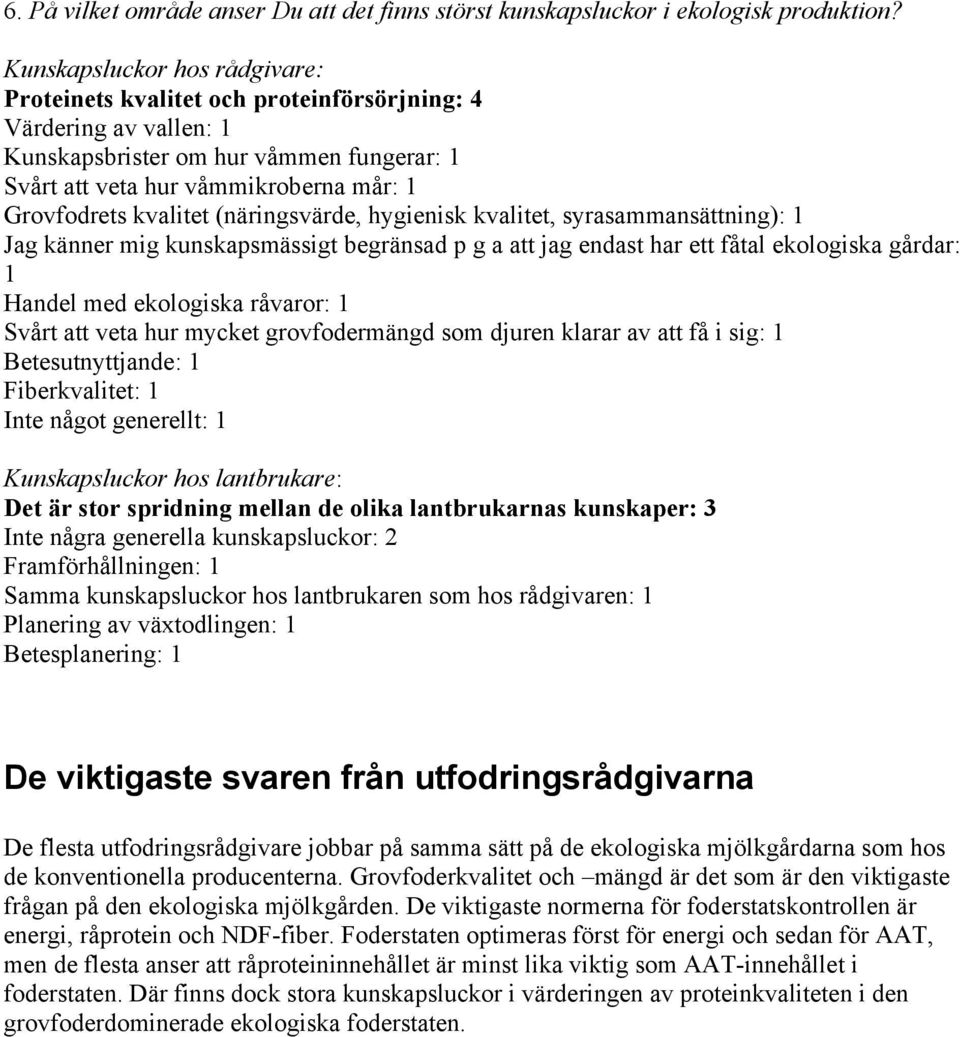 kvalitet (näringsvärde, hygienisk kvalitet, syrasammansättning): 1 Jag känner mig kunskapsmässigt begränsad p g a att jag endast har ett fåtal ekologiska gårdar: 1 Handel med ekologiska råvaror: 1