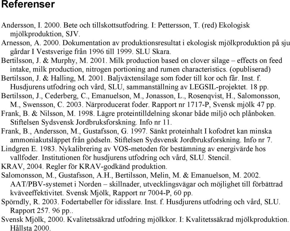 & Halling, M. 2001. Baljväxtensilage som foder till kor och får. Inst. f. Husdjurens utfodring och vård, SLU, sammanställning av LEGSIL-projektet. 18 pp. Bertilsson, J., Cederberg, C., Emanuelson, M.
