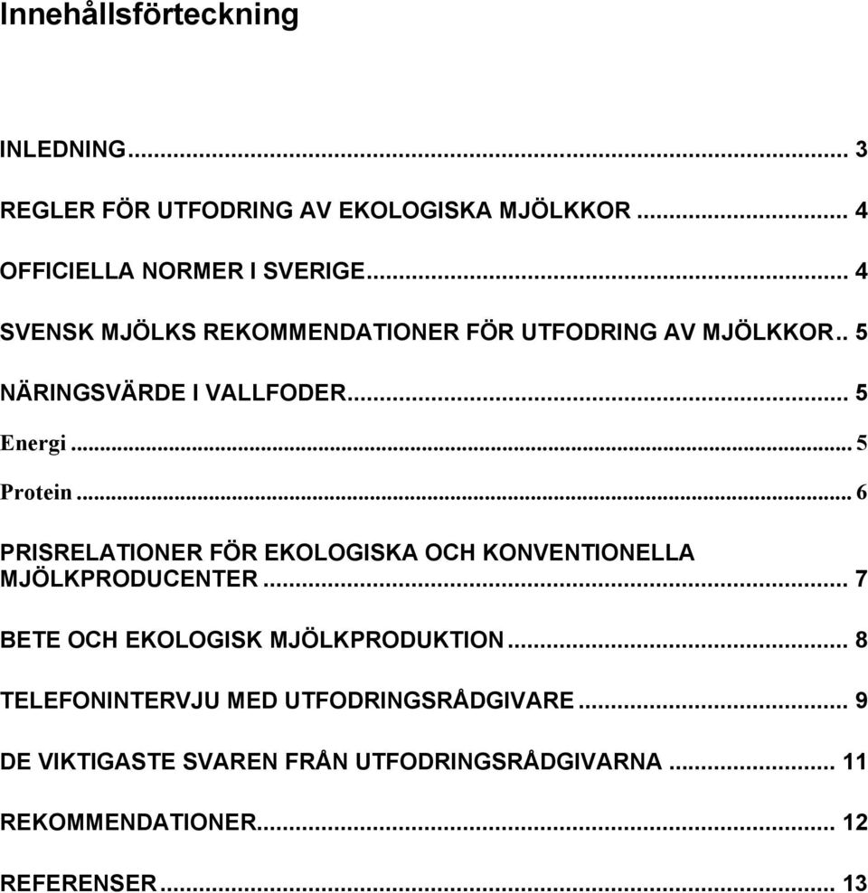 .. 6 PRISRELATIONER FÖR EKOLOGISKA OCH KONVENTIONELLA MJÖLKPRODUCENTER... 7 BETE OCH EKOLOGISK MJÖLKPRODUKTION.