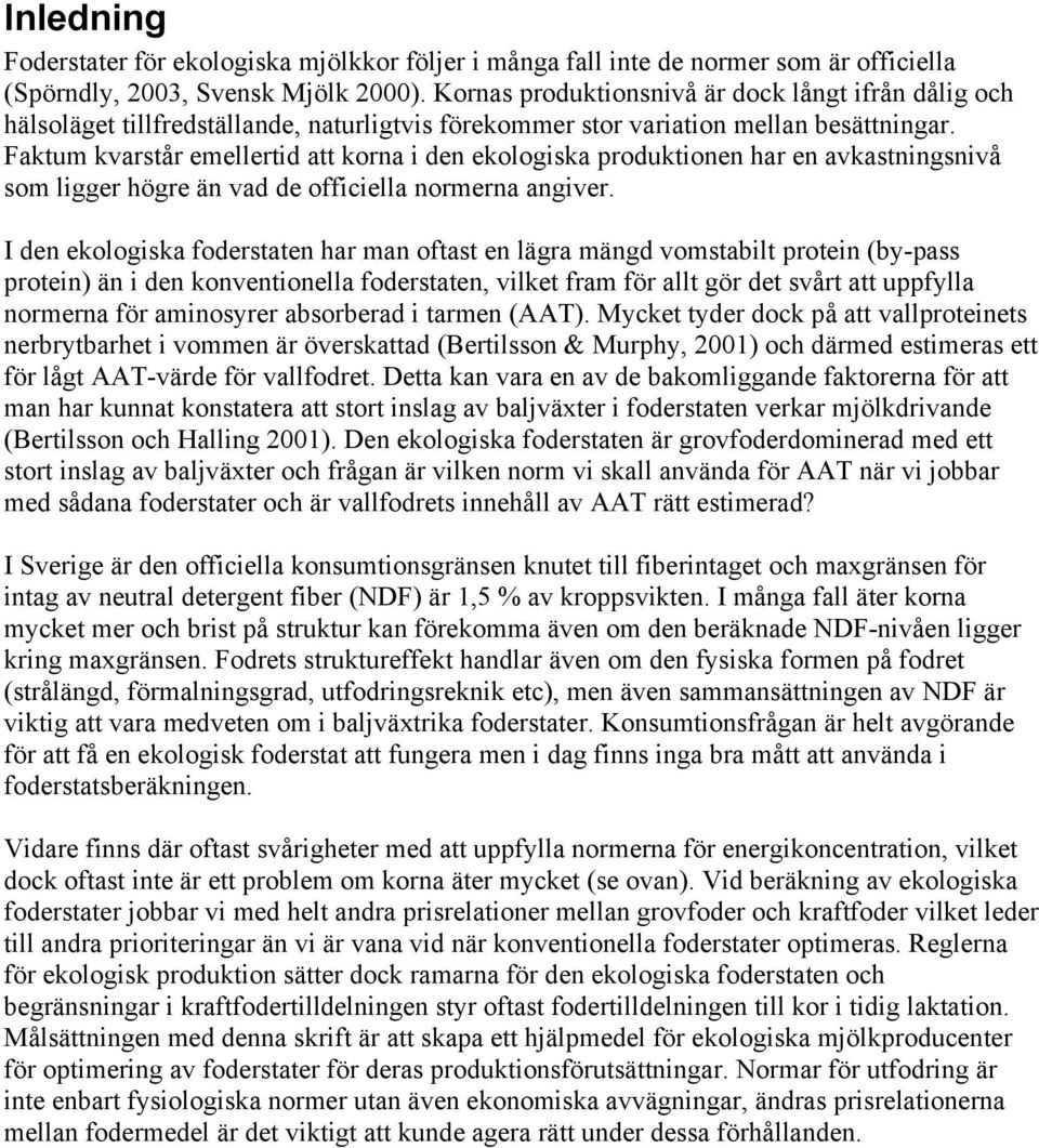 Faktum kvarstår emellertid att korna i den ekologiska produktionen har en avkastningsnivå som ligger högre än vad de officiella normerna angiver.