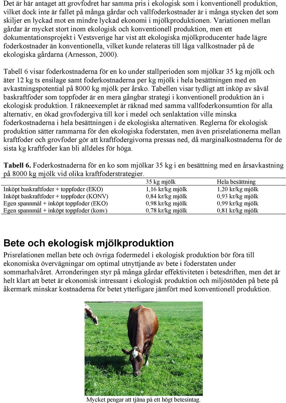 Variationen mellan gårdar är mycket stort inom ekologisk och konventionell produktion, men ett dokumentationsprojekt i Vestsverige har vist att ekologiska mjölkproducenter hade lägre foderkostnader