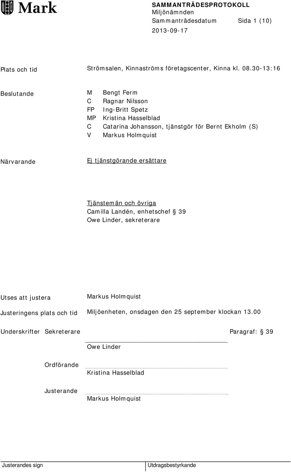 Markus Holmquist Närvarande Ej tjänstgörande ersättare Tjänstemän och övriga Camilla Landén, enhetschef 39 Owe Linder, sekreterare Utses att justera