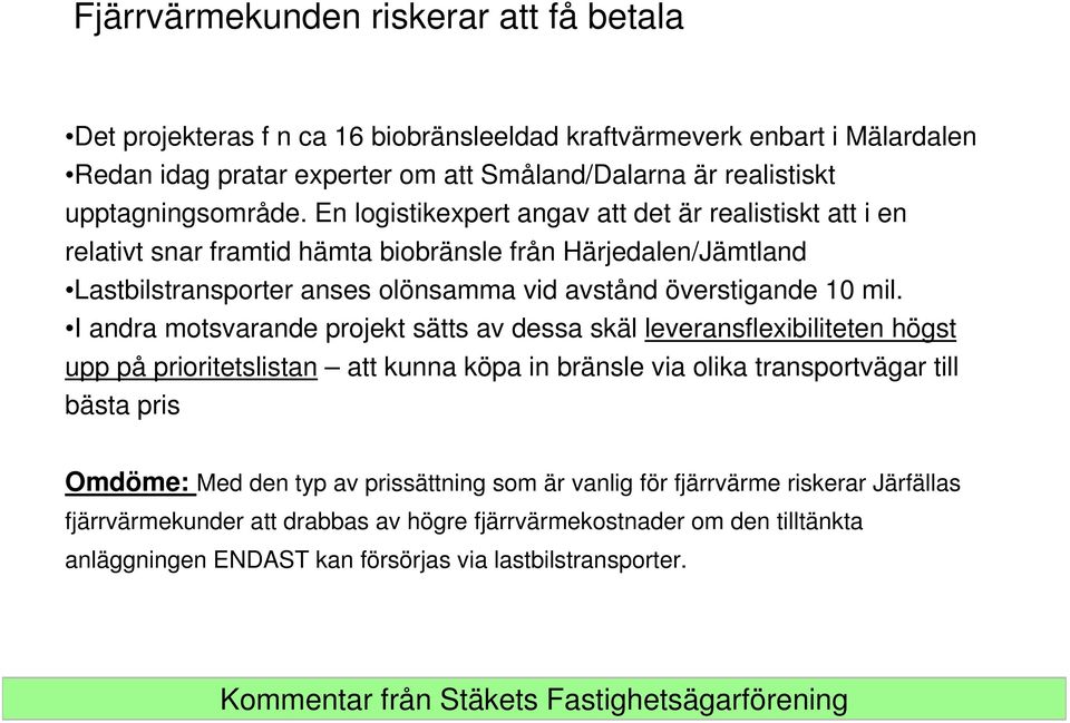 En logistikexpert angav att det är realistiskt att i en relativt snar framtid hämta biobränsle från Härjedalen/Jämtland Lastbilstransporter anses olönsamma vid avstånd överstigande 10 mil.