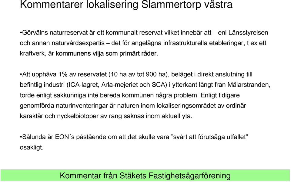 Att upphäva 1% av reservatet (10 ha av tot 900 ha), beläget i direkt anslutning till befintlig industri (ICA-lagret, Arla-mejeriet och SCA) i ytterkant långt från Mälarstranden, torde