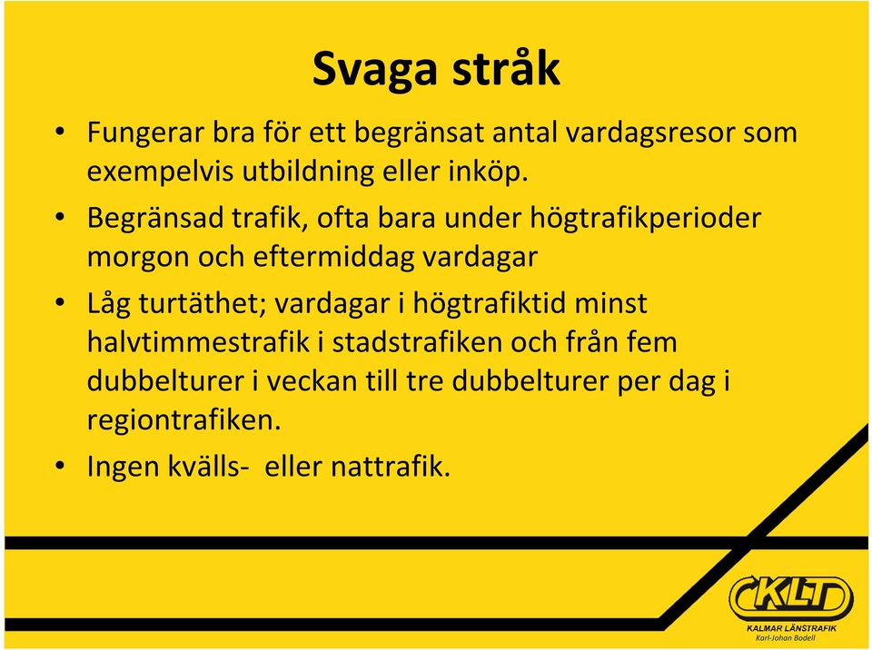 Begränsad trafik, ofta bara under högtrafikperioder morgon och eftermiddag vardagar Låg