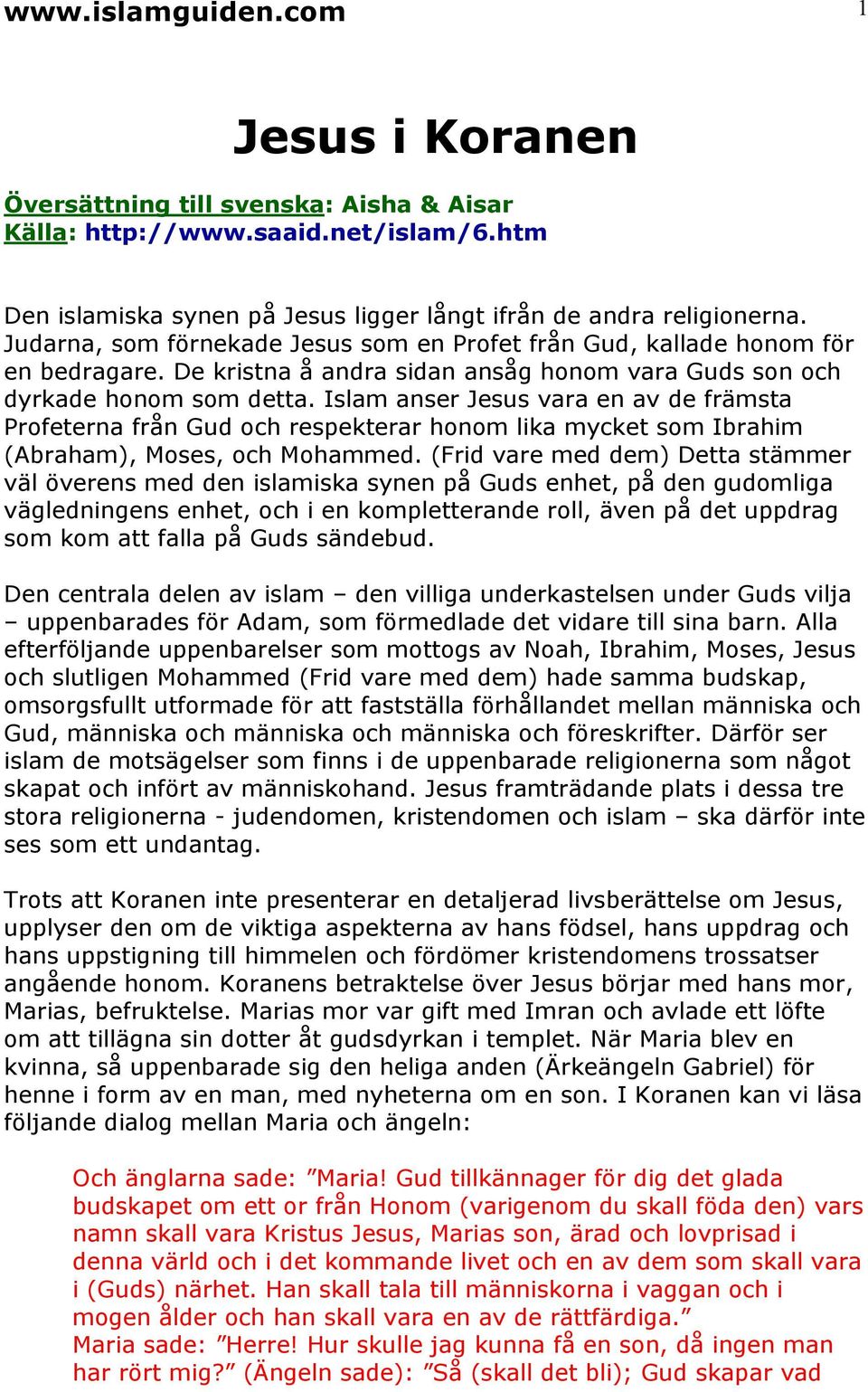 Islam anser Jesus vara en av de främsta Profeterna från Gud och respekterar honom lika mycket som Ibrahim (Abraham), Moses, och Mohammed.