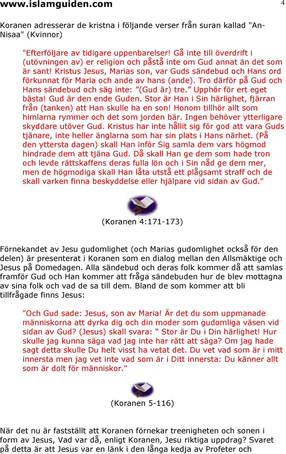 Kristus Jesus, Marias son, var Guds sändebud och Hans ord förkunnat för Maria och ande av hans (ande). Tro därför på Gud och Hans sändebud och säg inte: (Gud är) tre. Upphör för ert eget bästa!