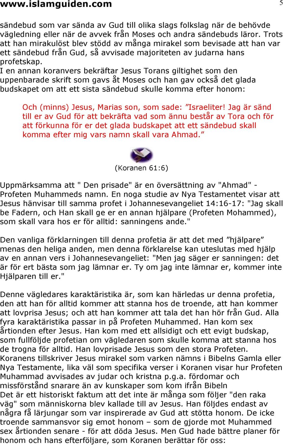 I en annan koranvers bekräftar Jesus Torans giltighet som den uppenbarade skrift som gavs åt Moses och han gav också det glada budskapet om att ett sista sändebud skulle komma efter honom: Och
