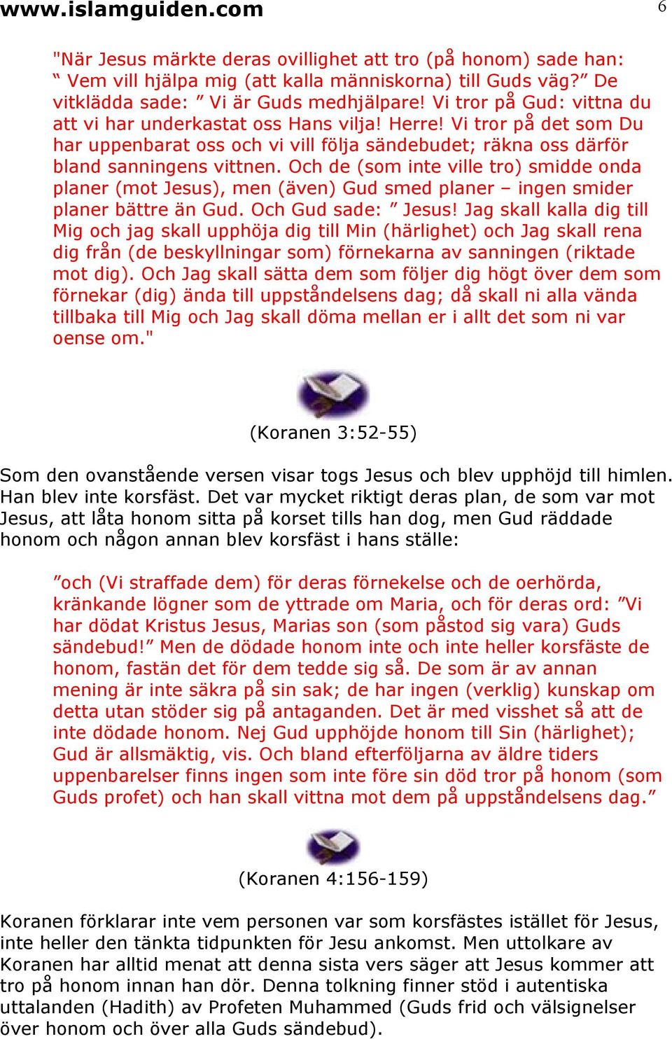 Och de (som inte ville tro) smidde onda planer (mot Jesus), men (även) Gud smed planer ingen smider planer bättre än Gud. Och Gud sade: Jesus!