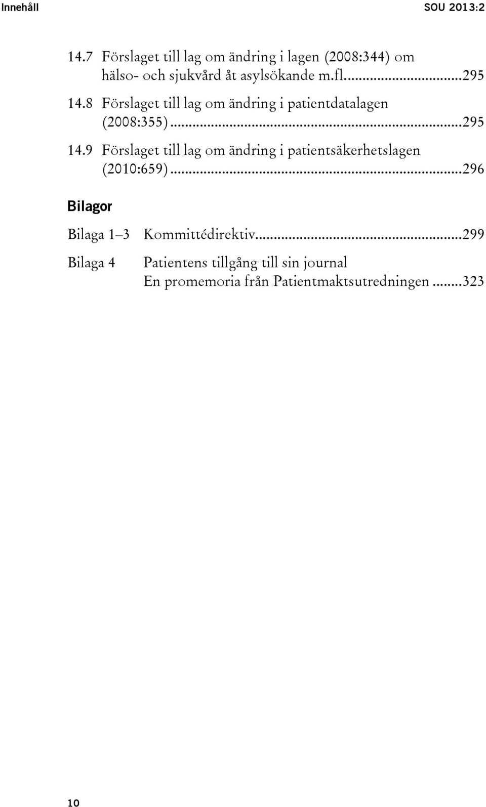 8 Förslaget till lag om ändring i patientdatalagen (2008:355)... 295 14.