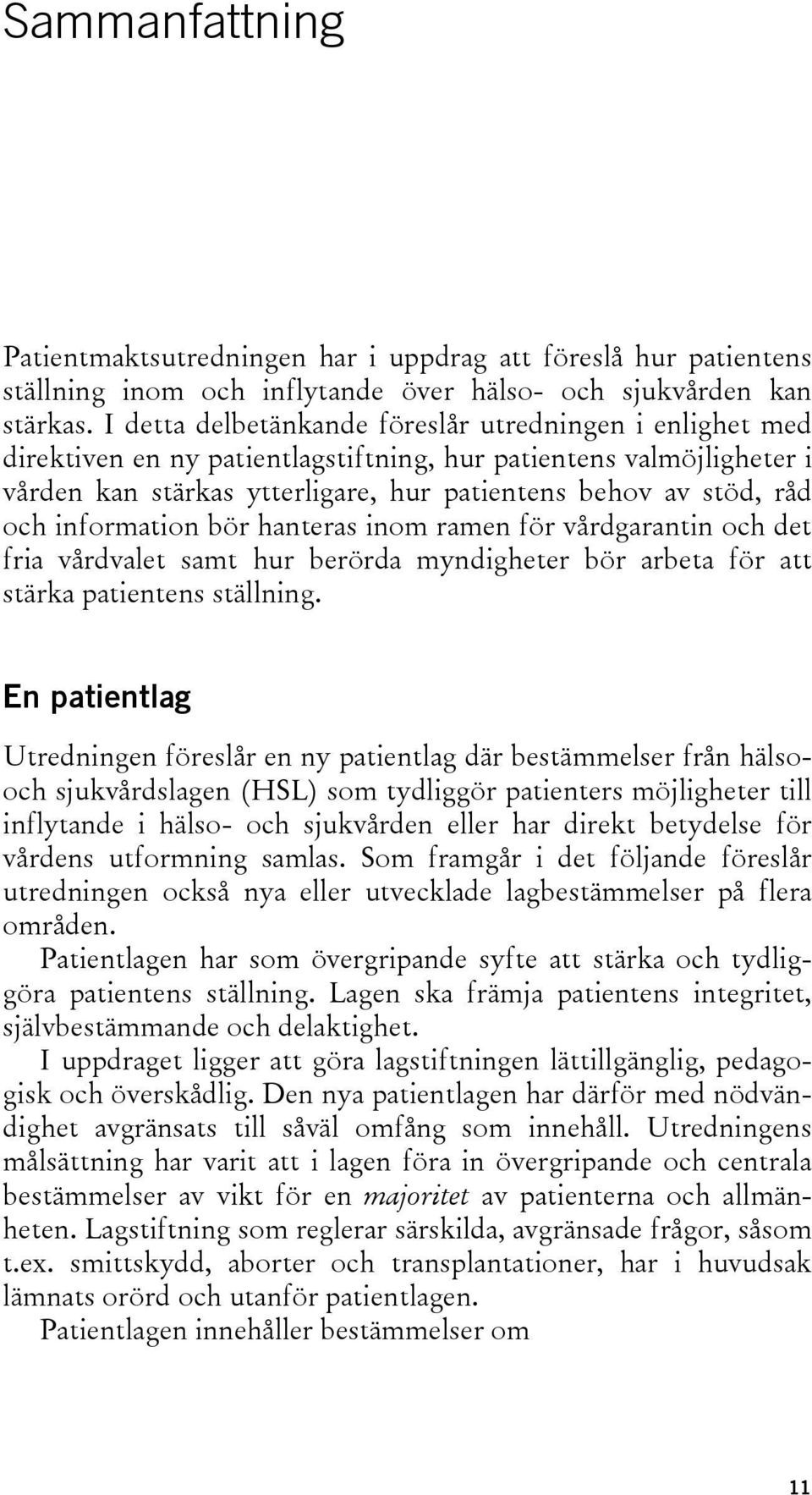 information bör hanteras inom ramen för vårdgarantin och det fria vårdvalet samt hur berörda myndigheter bör arbeta för att stärka patientens ställning.