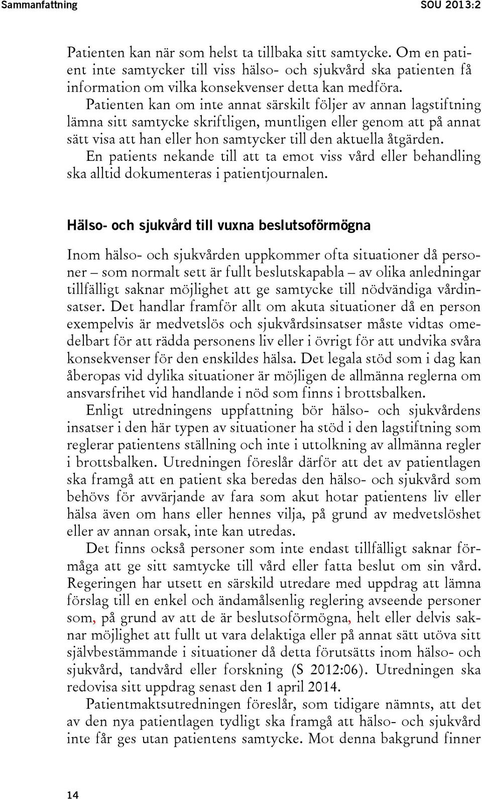 Patienten kan om inte annat särskilt följer av annan lagstiftning lämna sitt samtycke skriftligen, muntligen eller genom att på annat sätt visa att han eller hon samtycker till den aktuella åtgärden.