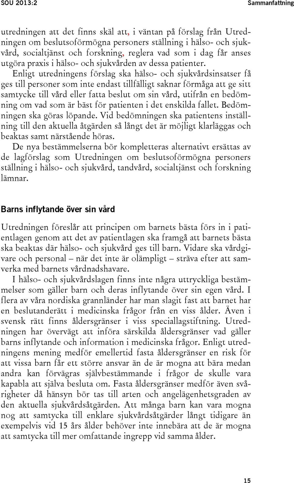 Enligt utredningens förslag ska hälso- och sjukvårdsinsatser få ges till personer som inte endast tillfälligt saknar förmåga att ge sitt samtycke till vård eller fatta beslut om sin vård, utifrån en