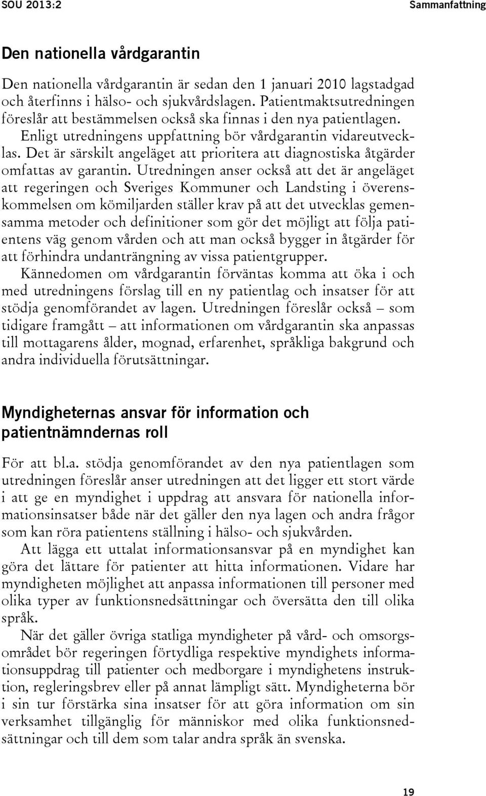 Det är särskilt angeläget att prioritera att diagnostiska åtgärder omfattas av garantin.