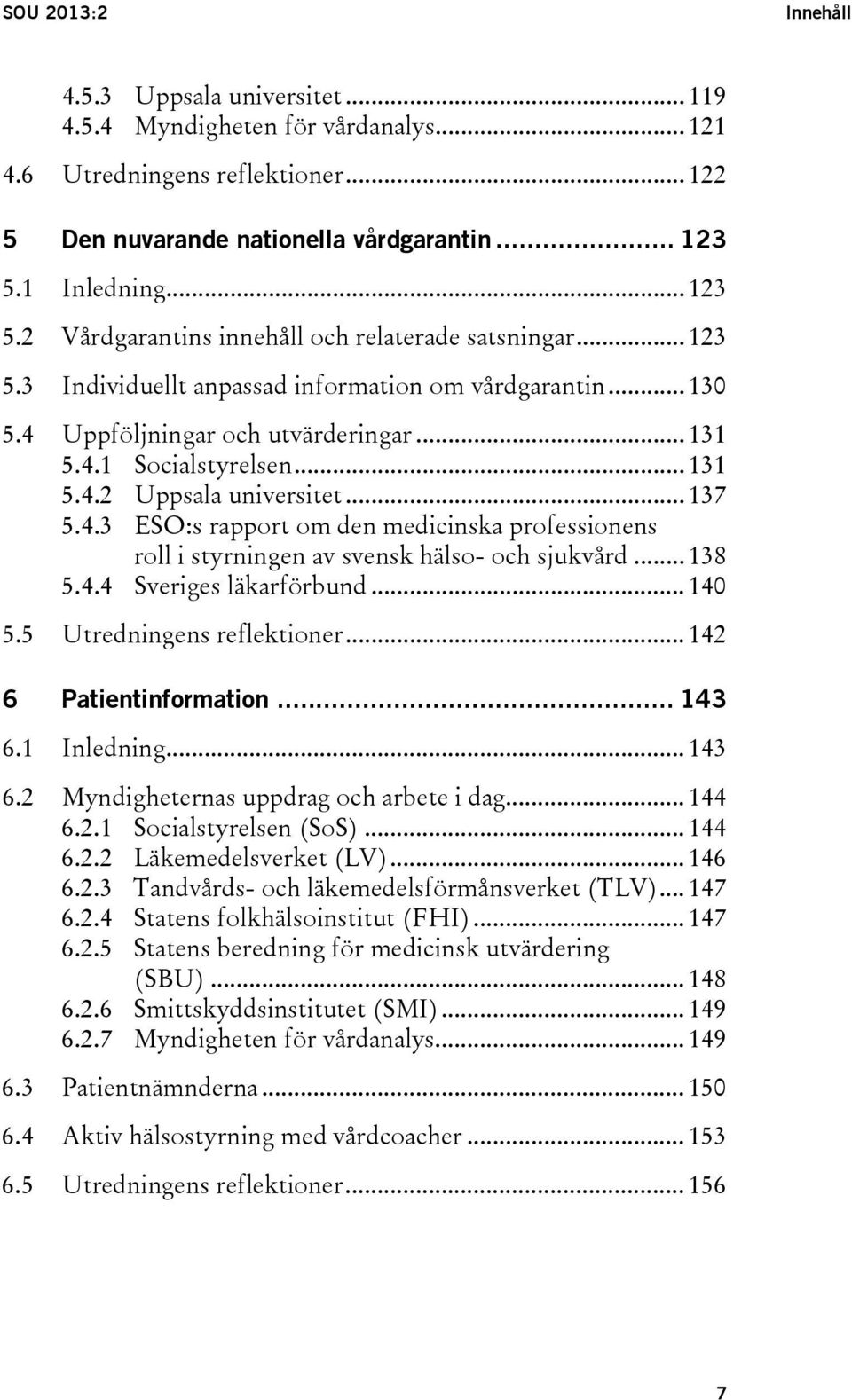 .. 131 5.4.2 Uppsala universitet... 137 5.4.3 ESO:s rapport om den medicinska professionens roll i styrningen av svensk hälso- och sjukvård... 138 5.4.4 Sveriges läkarförbund... 140 5.