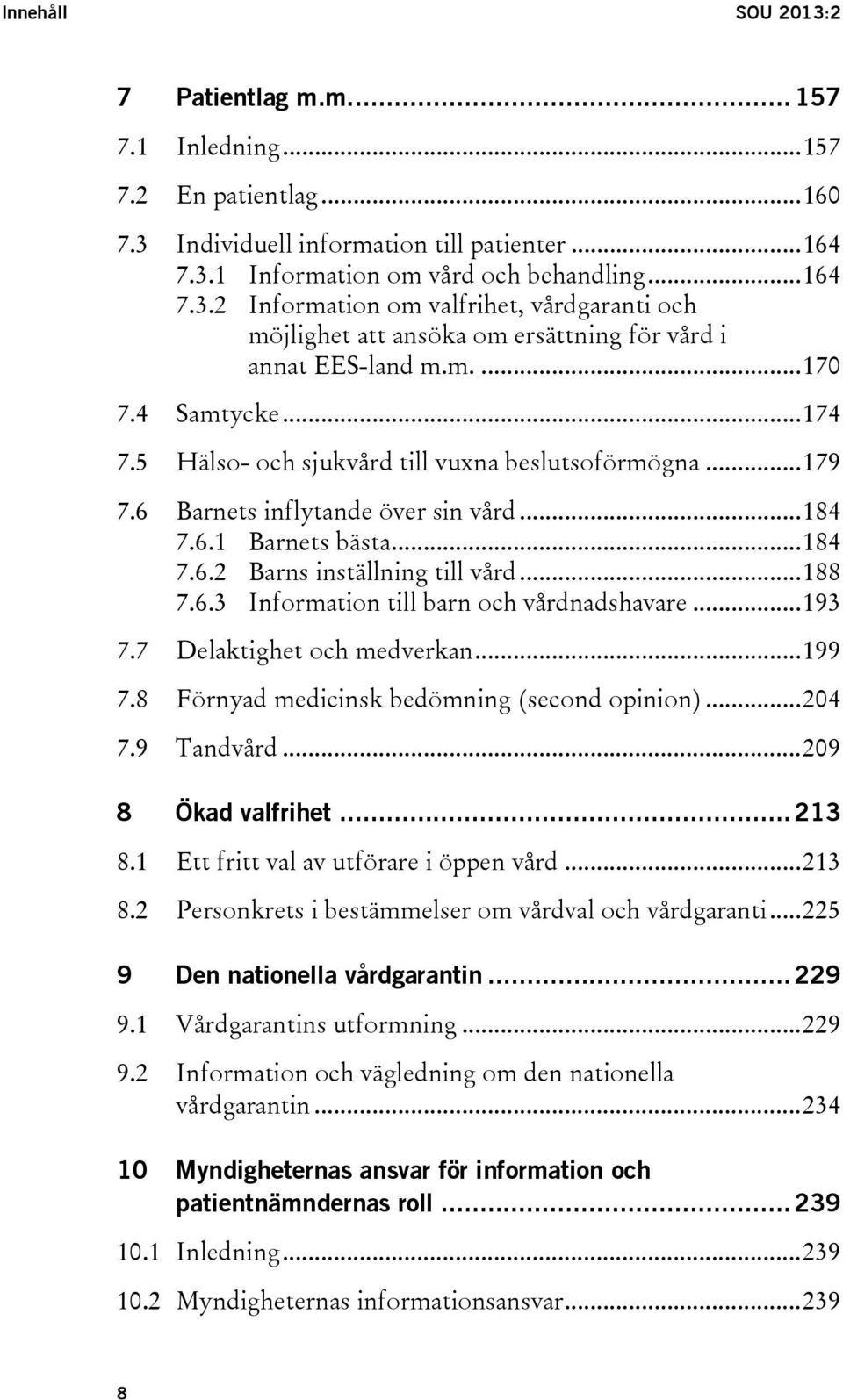 .. 188 7.6.3 Information till barn och vårdnadshavare... 193 7.7 Delaktighet och medverkan... 199 7.8 Förnyad medicinsk bedömning (second opinion)... 204 7.9 Tandvård... 209 8 Ökad valfrihet... 213 8.