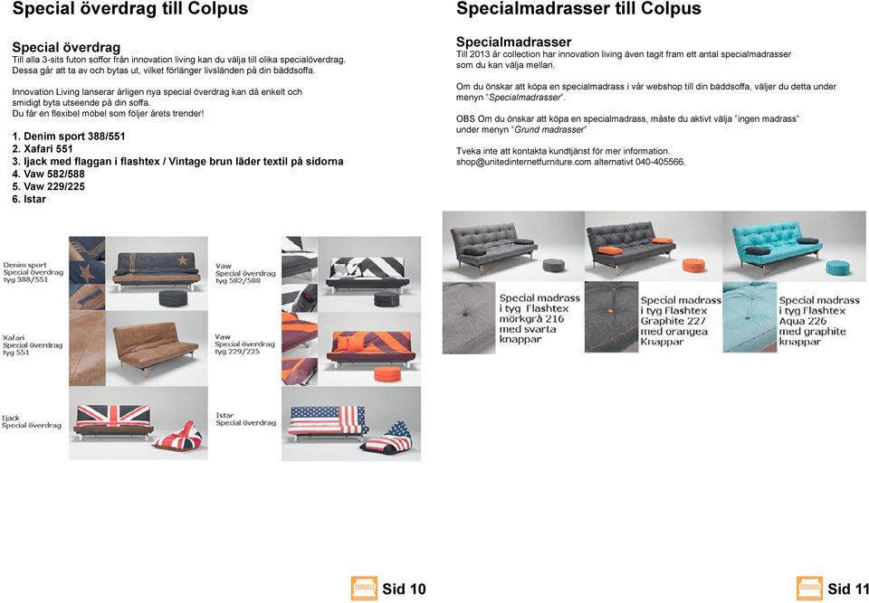 Du får en flexibel möbel som följer årets trender! 1. Denim sport 388/551 2. Xafari 551 3. Ijack med flaggan i flashtex / Vintage brun läder textil på sidorna 4. Vaw 582/588 5. Vaw 229/225 6.