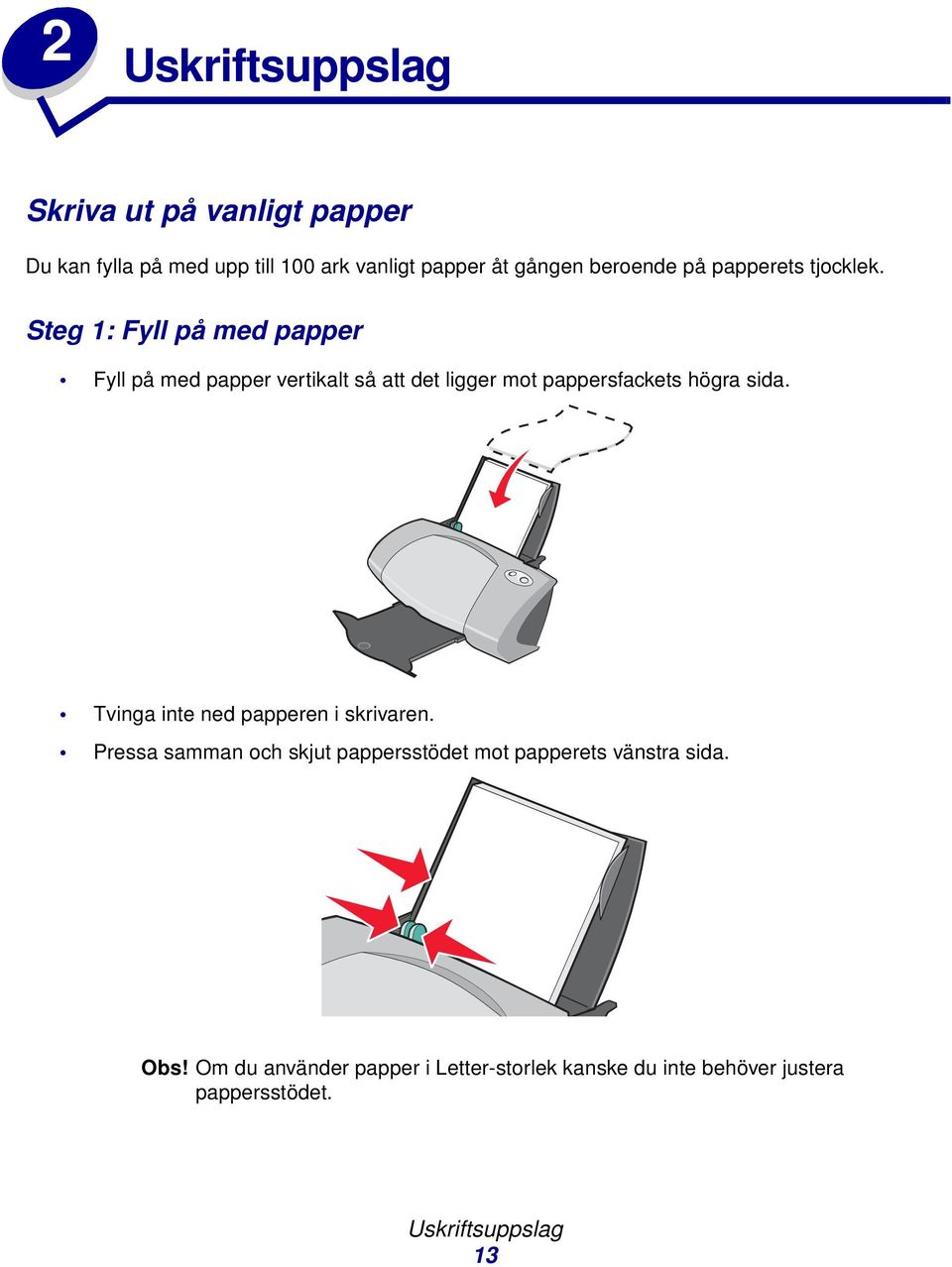 Steg 1: Fyll på med papper Fyll på med papper vertikalt så att det ligger mot pappersfackets högra sida.