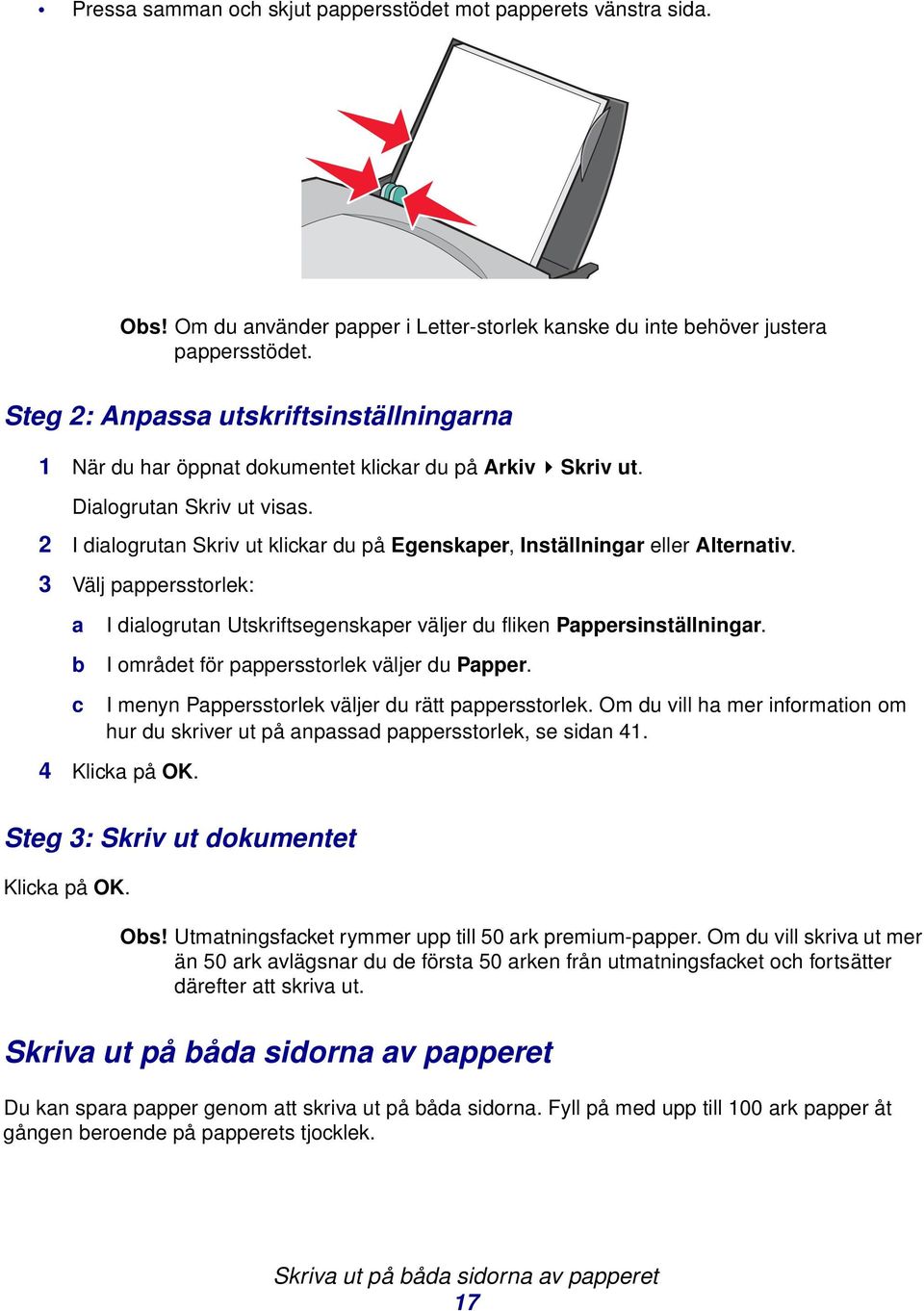 2 I dialogrutan Skriv ut klickar du på Egenskaper, Inställningar eller Alternativ. 3 Välj pappersstorlek: a b c I dialogrutan Utskriftsegenskaper väljer du fliken Pappersinställningar.