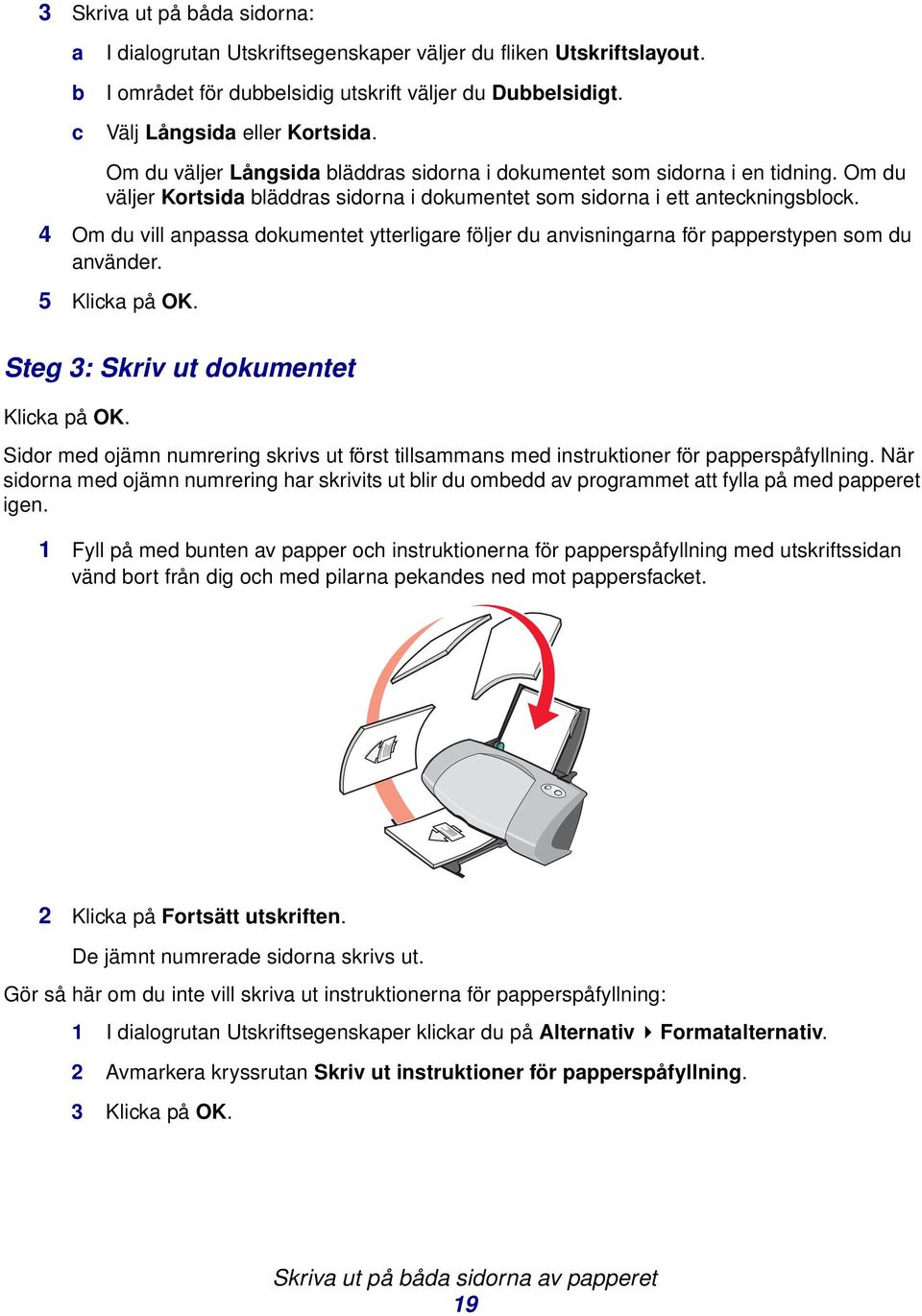 4 Om du vill anpassa dokumentet ytterligare följer du anvisningarna för papperstypen som du använder. 5 Klicka på OK. Steg 3: Skriv ut dokumentet Klicka på OK.