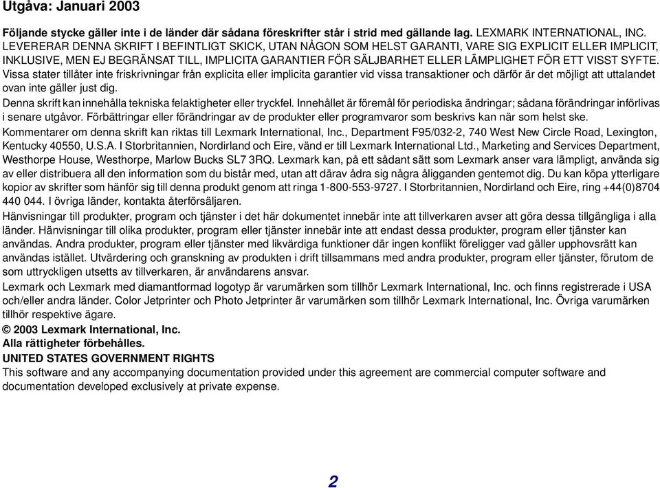 ETT VISST SYFTE. Vissa stater tillåter inte friskrivningar från explicita eller implicita garantier vid vissa transaktioner och därför är det möjligt att uttalandet ovan inte gäller just dig.