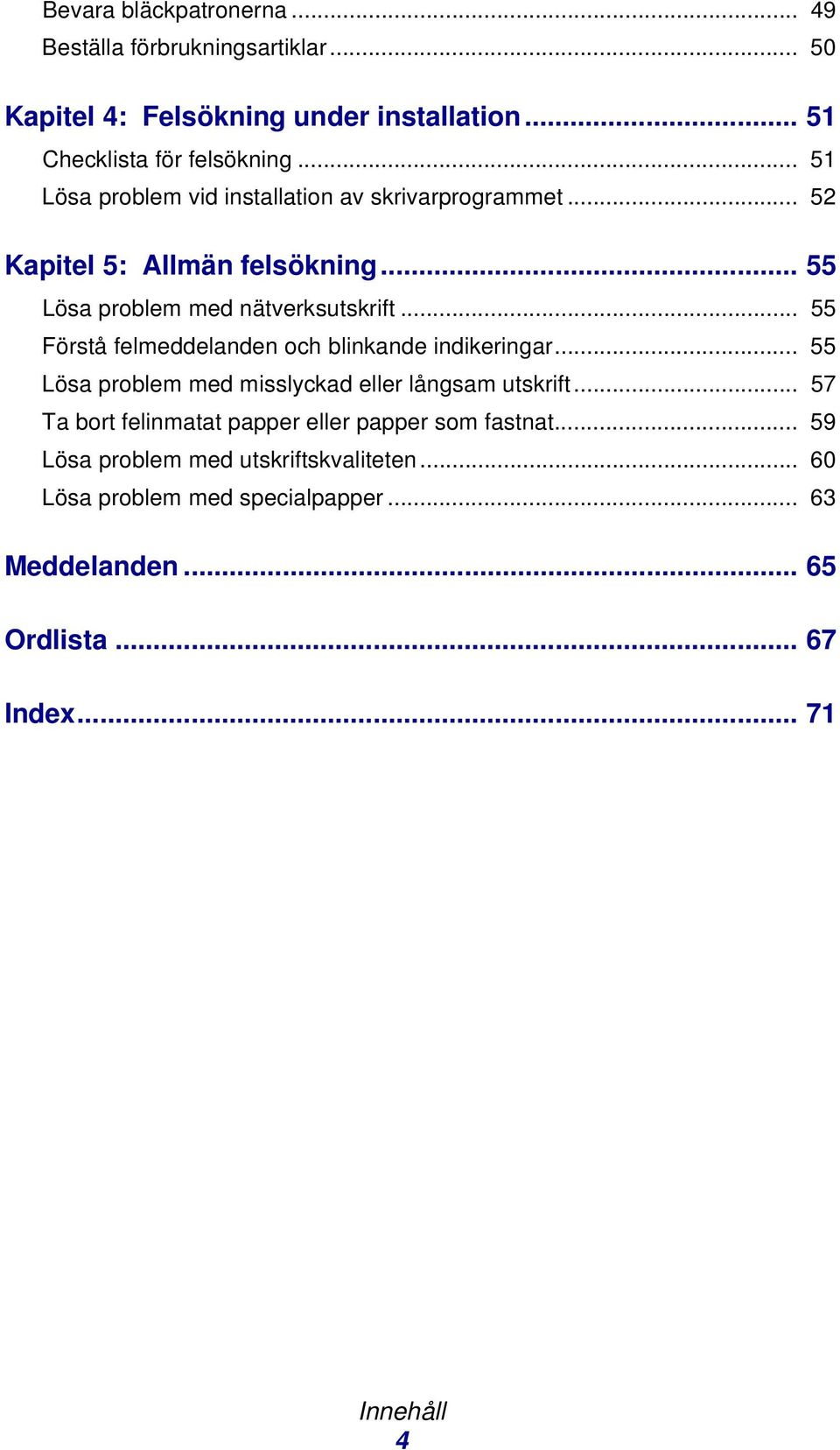 .. 55 Förstå felmeddelanden och blinkande indikeringar... 55 Lösa problem med misslyckad eller långsam utskrift.