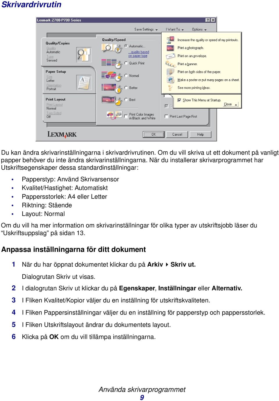 Stående Layout: Normal Om du vill ha mer information om skrivarinställningar för olika typer av utskriftsjobb läser du Uskriftsuppslag på sidan 13.