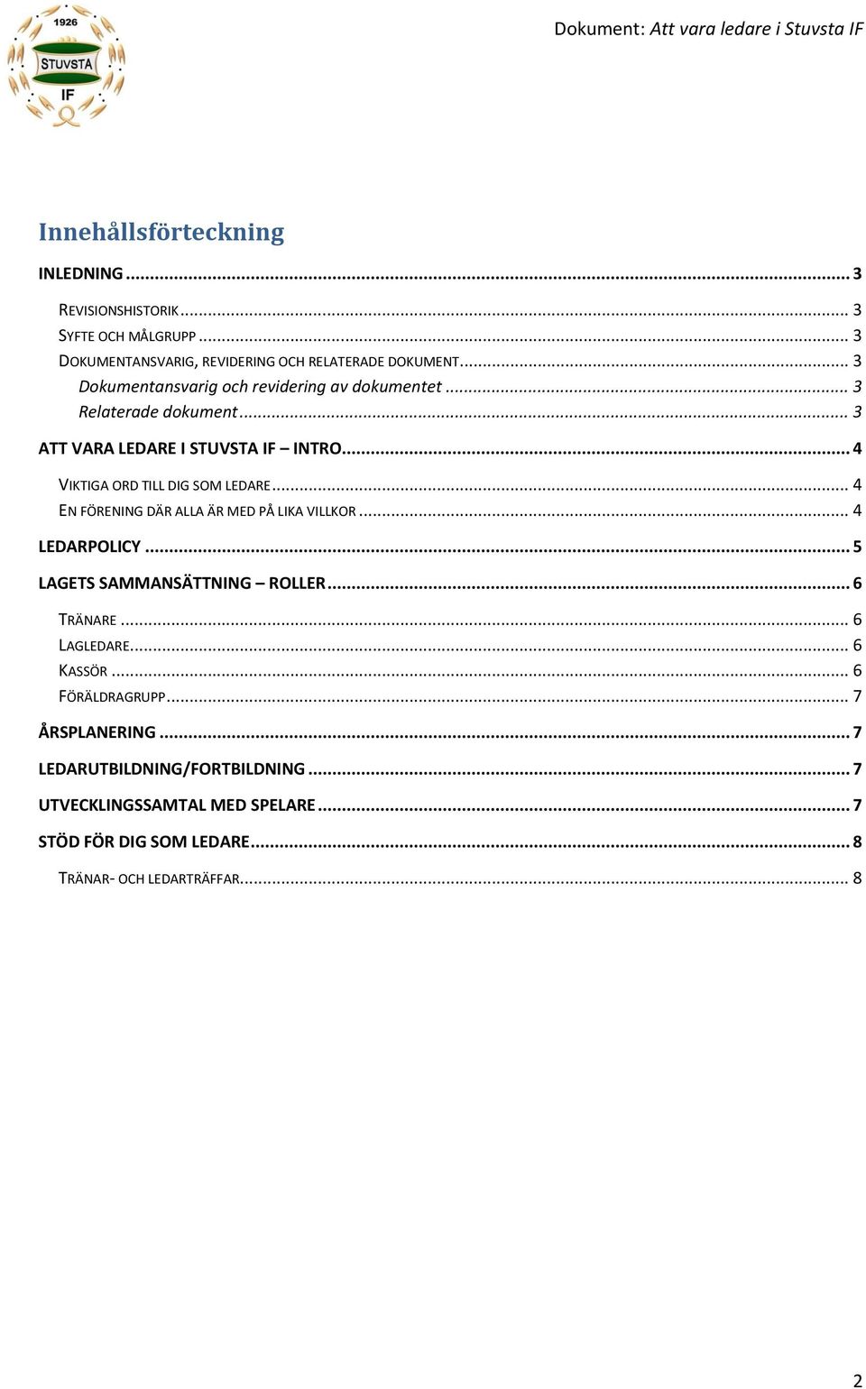 .. 4 VIKTIGA ORD TILL DIG SOM LEDARE... 4 EN FÖRENING DÄR ALLA ÄR MED PÅ LIKA VILLKOR... 4 LEDARPOLICY... 5 LAGETS SAMMANSÄTTNING ROLLER... 6 TRÄNARE.