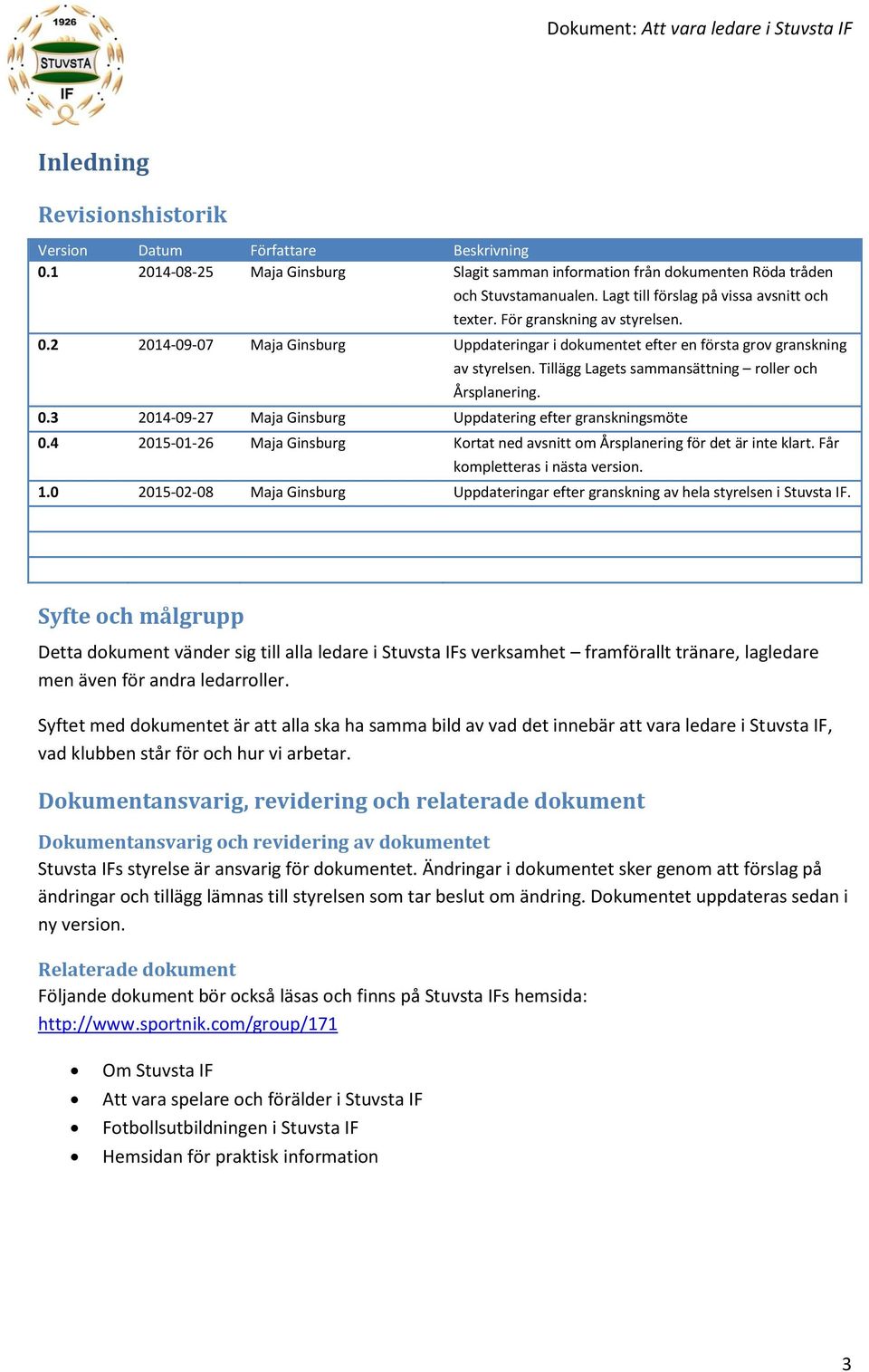 Tillägg Lagets sammansättning roller och Årsplanering. 0.3 2014-09-27 Maja Ginsburg Uppdatering efter granskningsmöte 0.