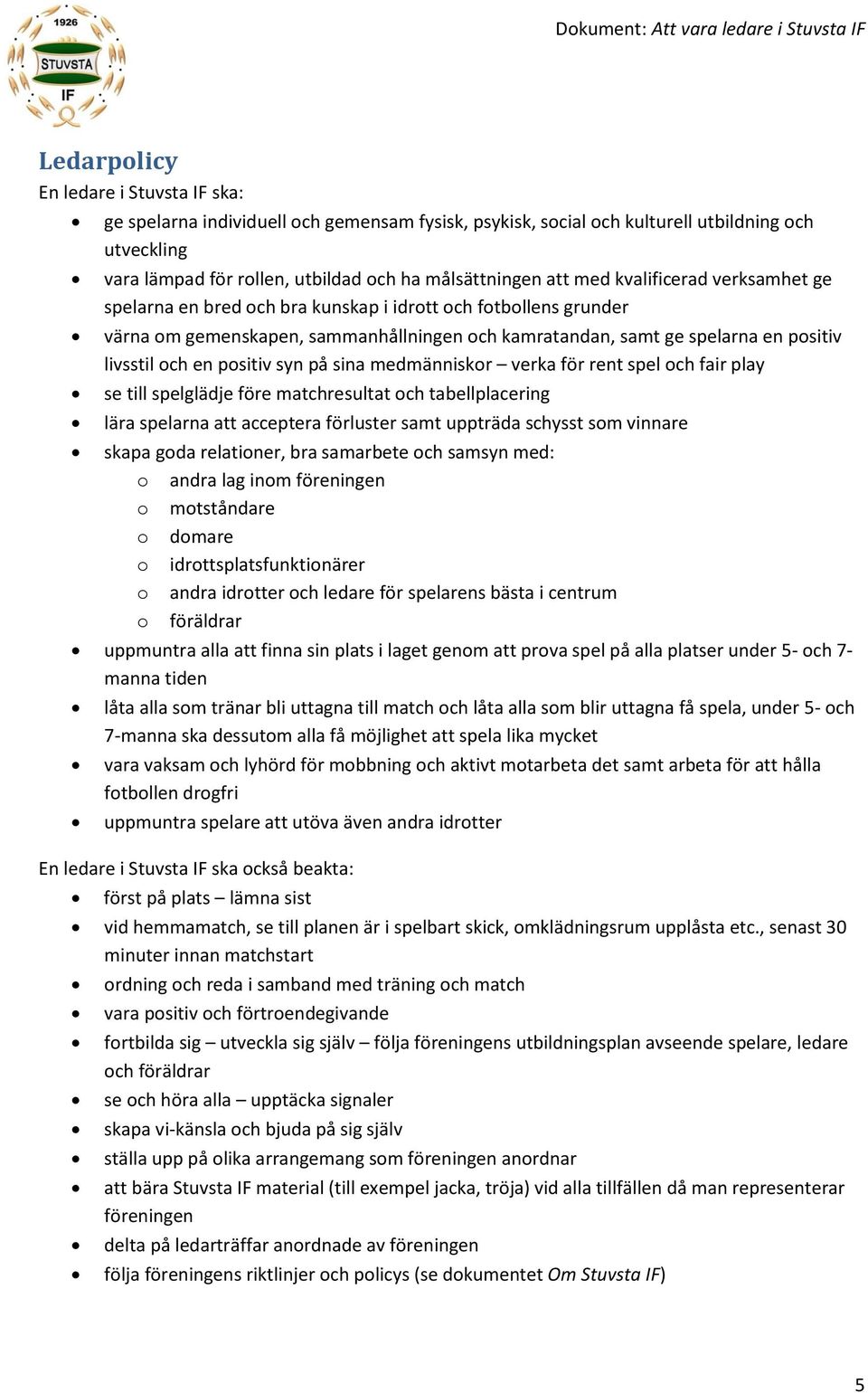 positiv syn på sina medmänniskor verka för rent spel och fair play se till spelglädje före matchresultat och tabellplacering lära spelarna att acceptera förluster samt uppträda schysst som vinnare