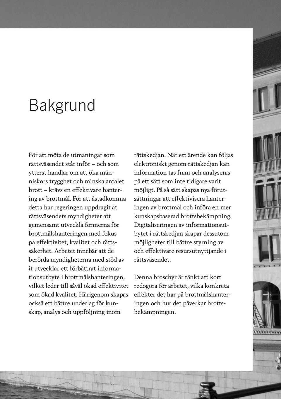 Arbetet innebär att de berörda myndigheterna med stöd av it utvecklar ett förbättrat informationsutbyte i brottmålshanteringen, vilket leder till såväl ökad effektivitet som ökad kvalitet.
