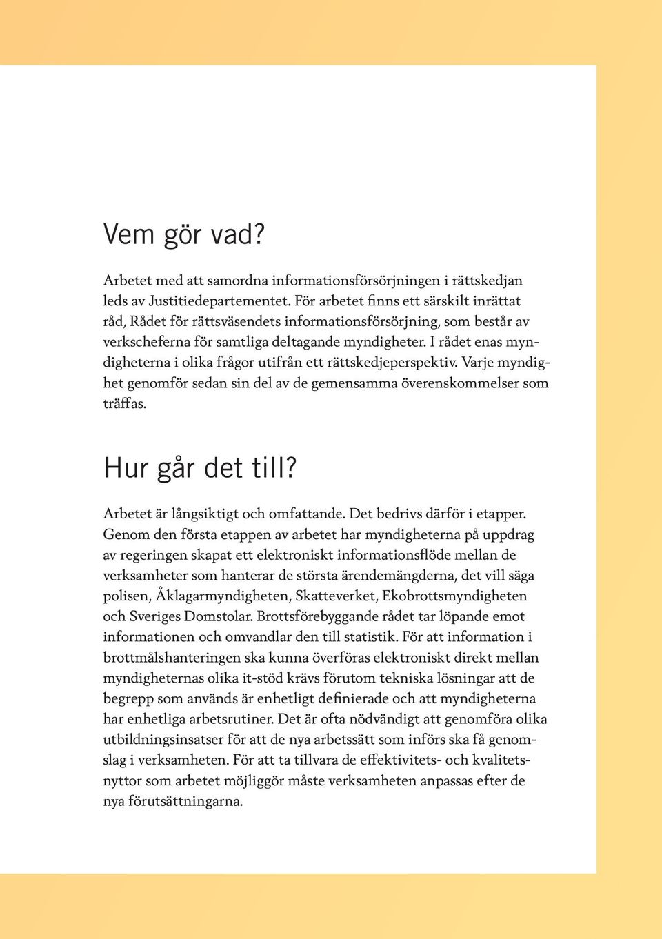 I rådet enas myndigheterna i olika frågor utifrån ett rättskedjeperspektiv. Varje myndighet genomför sedan sin del av de gemensamma överenskommelser som träffas. Hur går det till?