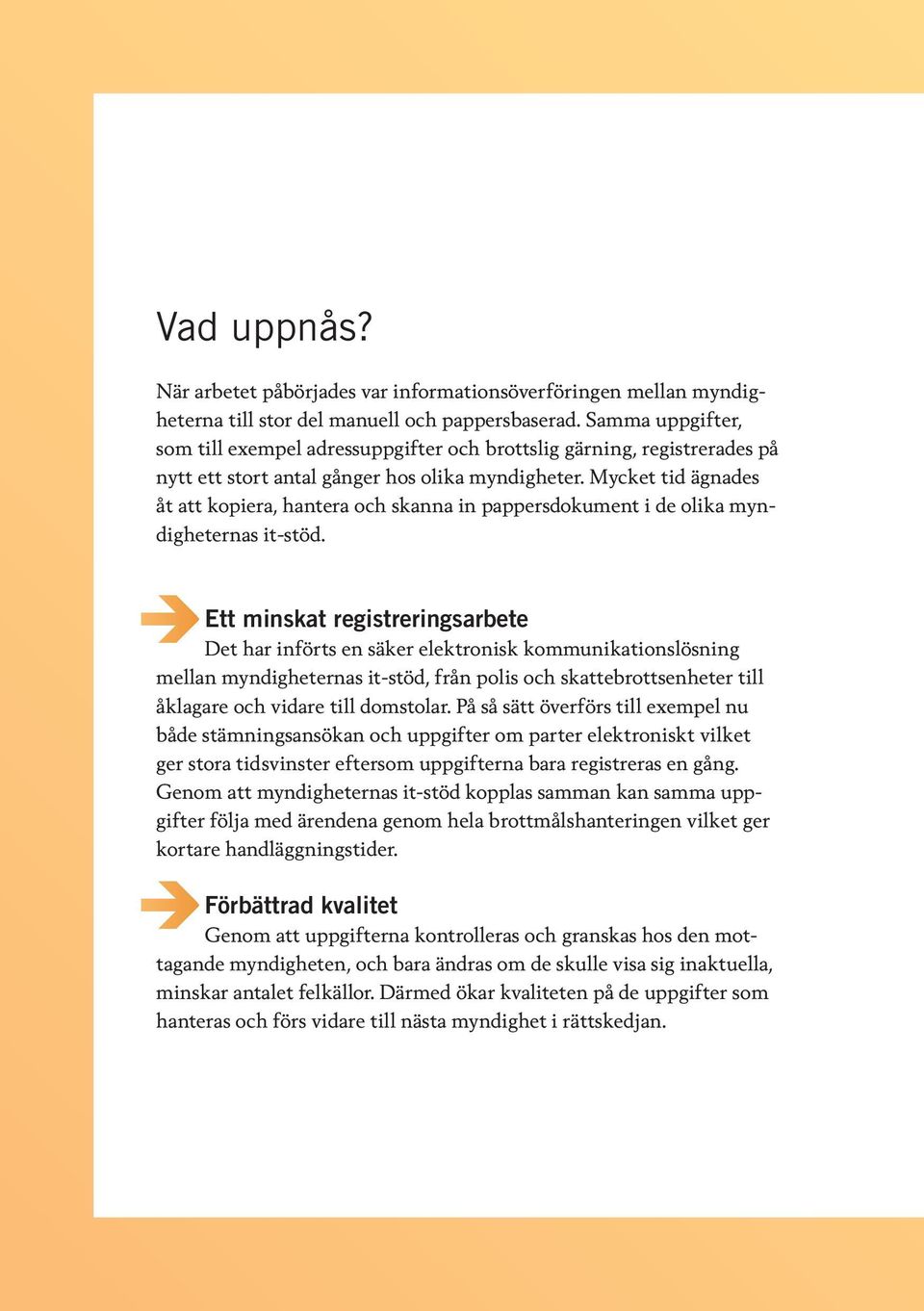 Mycket tid ägnades åt att kopiera, hantera och skanna in pappersdokument i de olika myndigheternas it-stöd.
