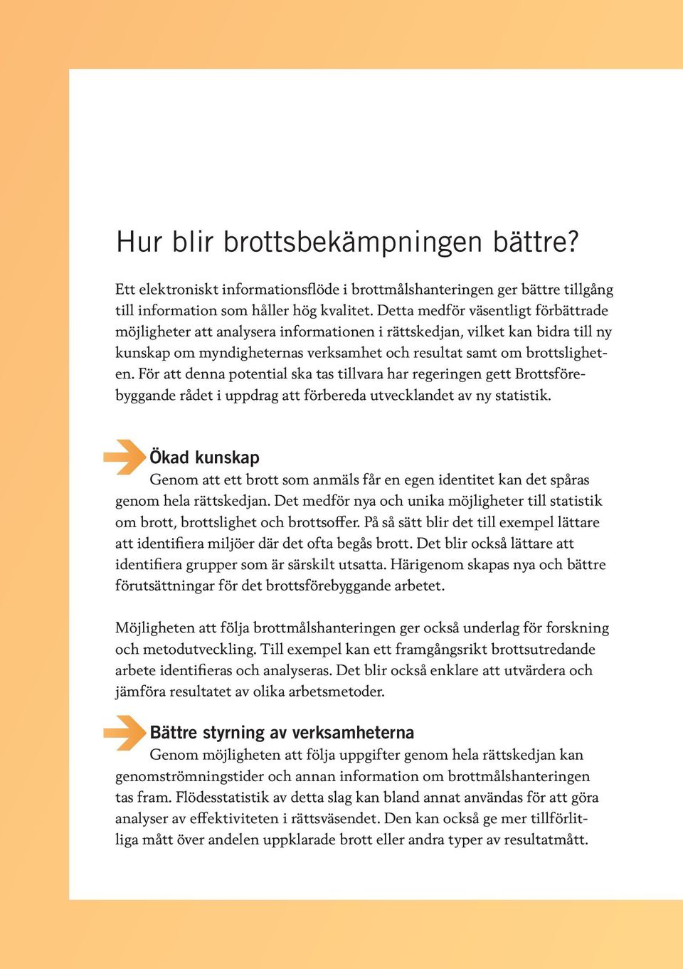 För att denna potential ska tas tillvara har regeringen gett Brottsförebyggande rådet i uppdrag att förbereda utvecklandet av ny statistik.
