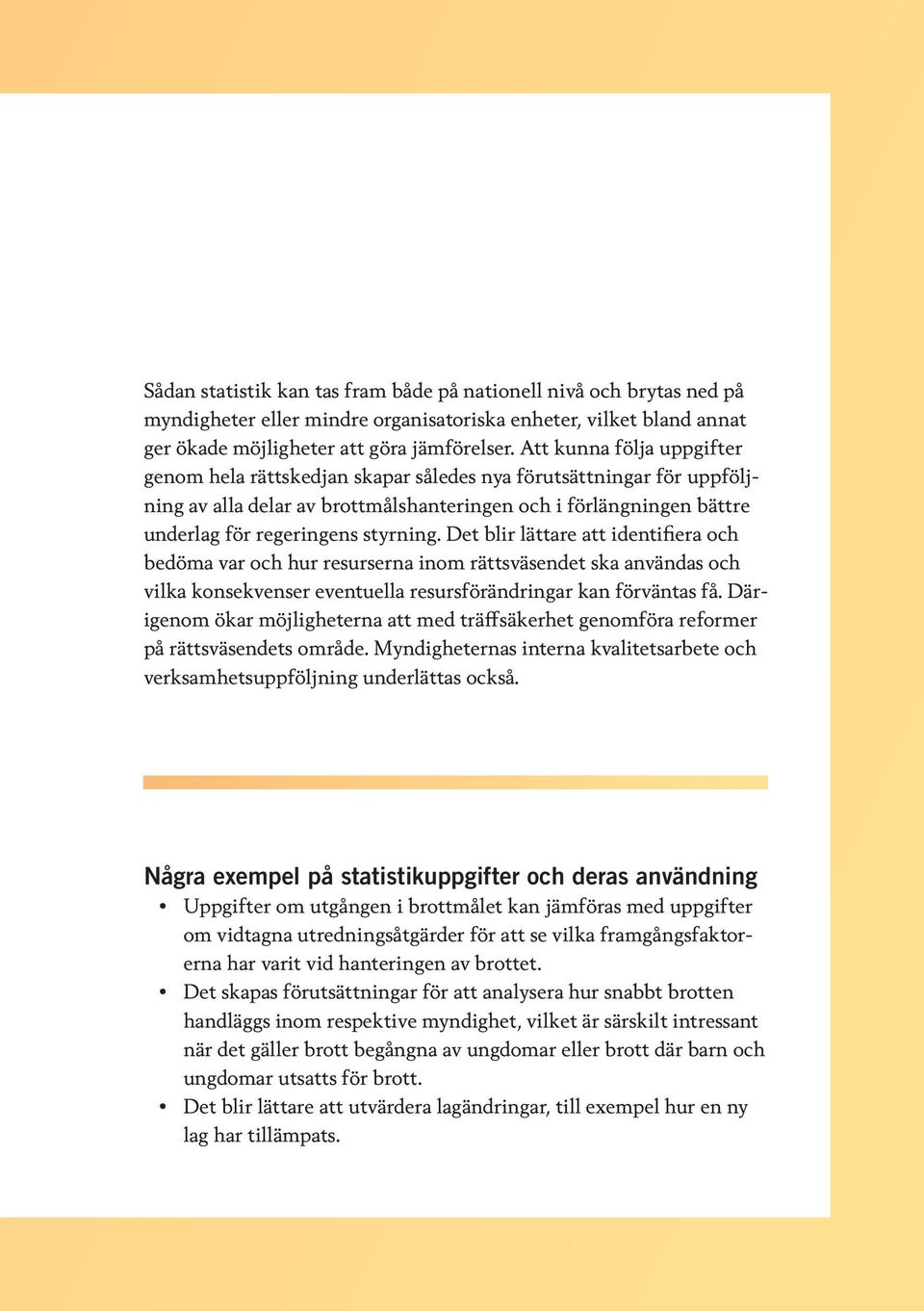 Det blir lättare att identifiera och bedöma var och hur resurserna inom rättsväsendet ska användas och vilka konsekvenser eventuella resursförändringar kan förväntas få.