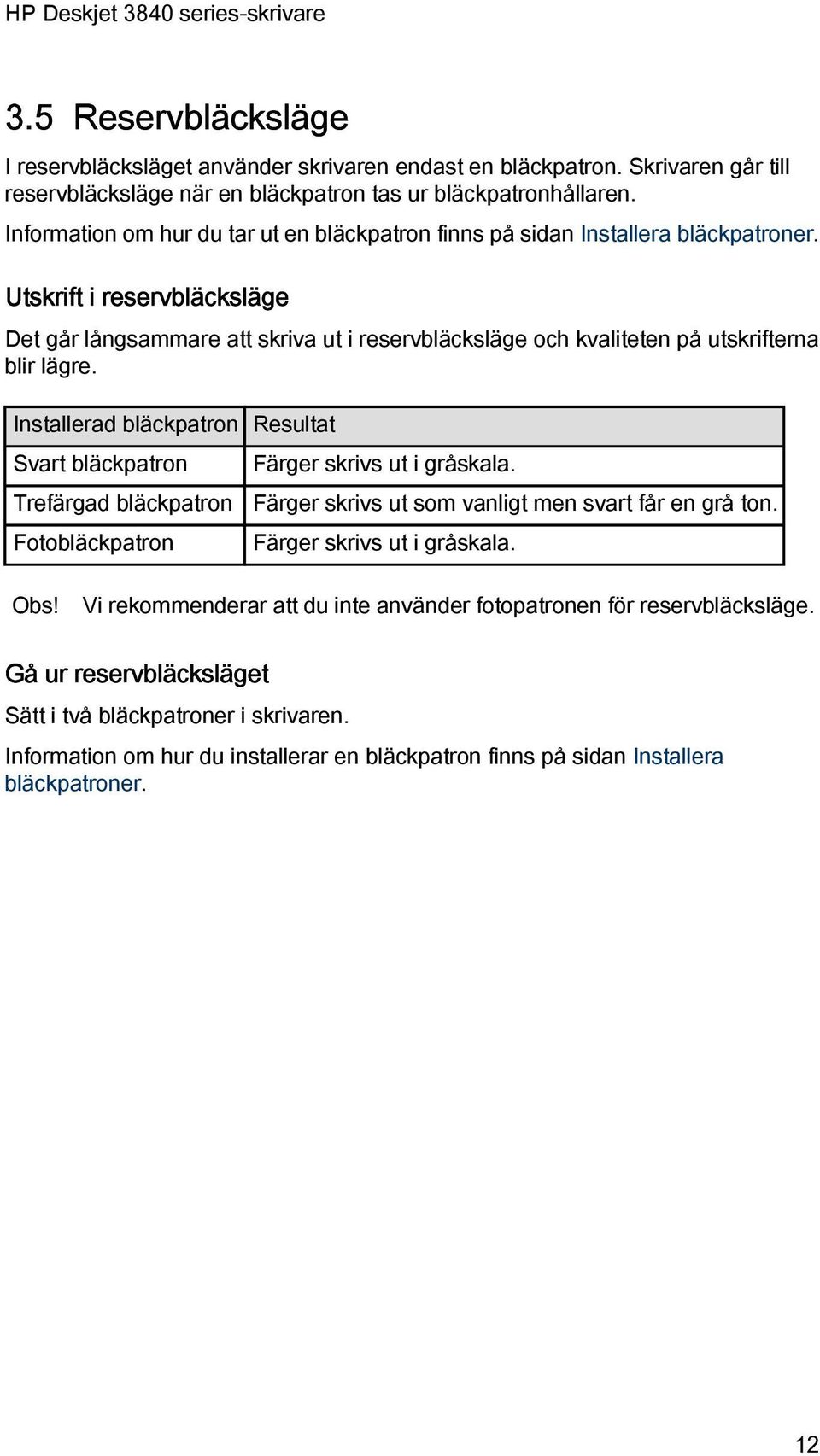 Utskrift i reservbläcksläge Det går långsammare att skriva ut i reservbläcksläge och kvaliteten på utskrifterna blir lägre.