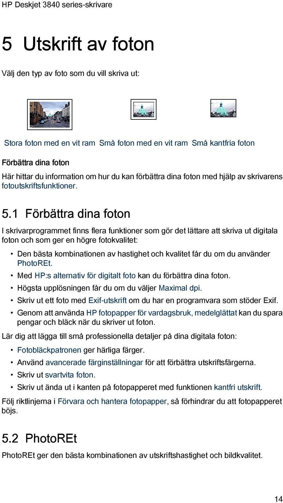 1 Förbättra dina foton I skrivarprogrammet finns flera funktioner som gör det lättare att skriva ut digitala foton och som ger en högre fotokvalitet: Den bästa kombinationen av hastighet och kvalitet