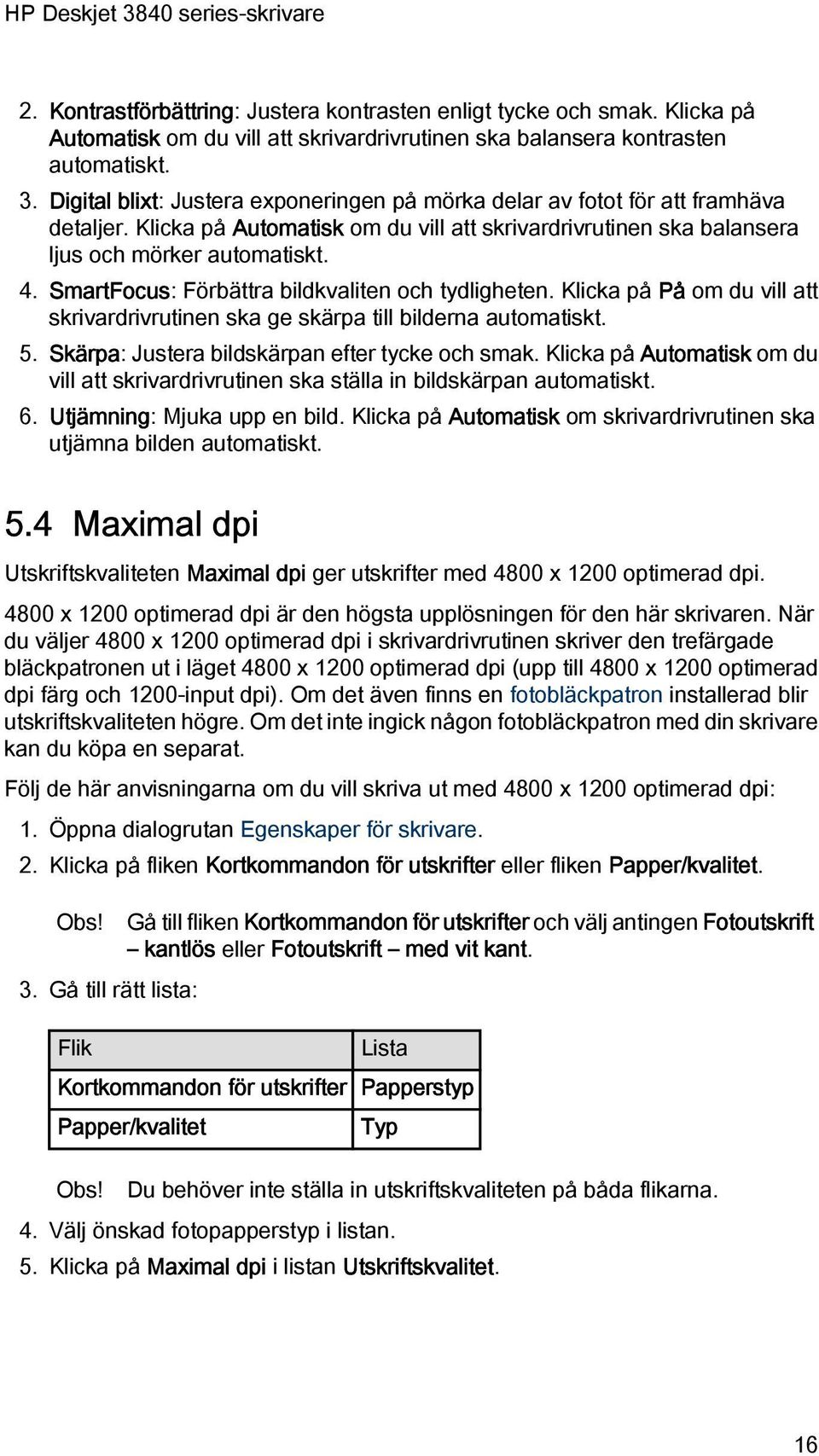 SmartFocus: Förbättra bildkvaliten och tydligheten. Klicka på På om du vill att skrivardrivrutinen ska ge skärpa till bilderna automatiskt. 5. Skärpa: Justera bildskärpan efter tycke och smak.