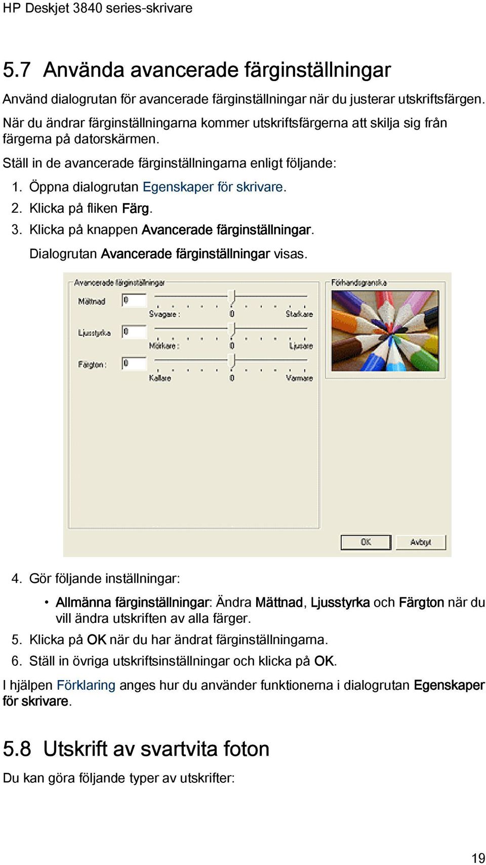 Öppna dialogrutan Egenskaper för skrivare. 2. Klicka på fliken Färg. 3. Klicka på knappen Avancerade färginställningar. Dialogrutan Avancerade färginställningar visas. 4.